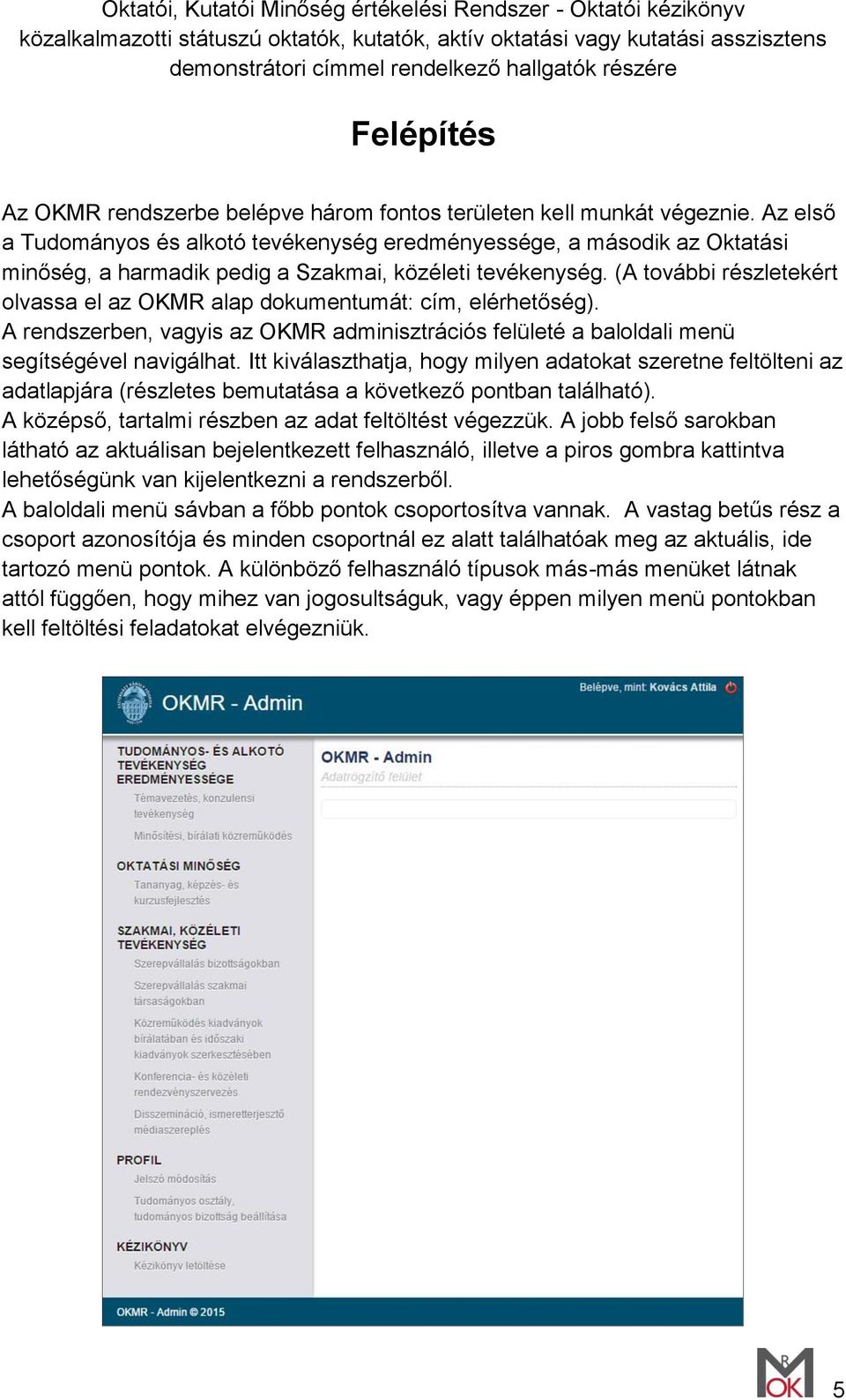 (A további részletekért olvassa el az OKMR alap dokumentumát: cím, elérhetőség). A rendszerben, vagyis az OKMR adminisztrációs felületé a baloldali menü segítségével navigálhat.
