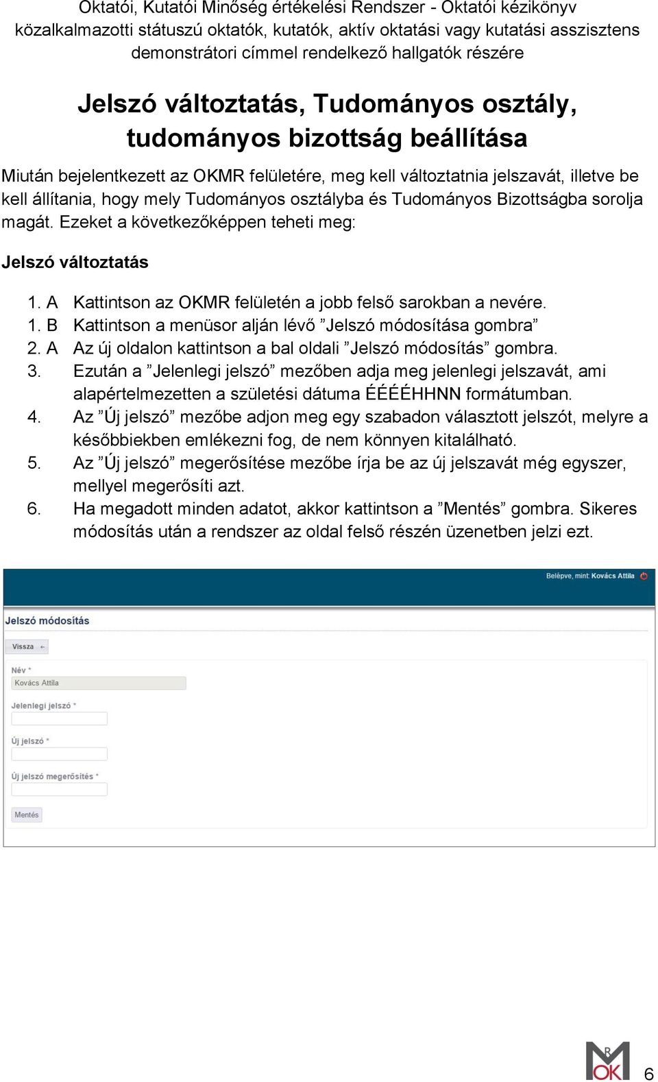 A Az új oldalon kattintson a bal oldali Jelszó módosítás gombra. 3. Ezután a Jelenlegi jelszó mezőben adja meg jelenlegi jelszavát, ami alapértelmezetten a születési dátuma ÉÉÉÉHHNN formátumban. 4.