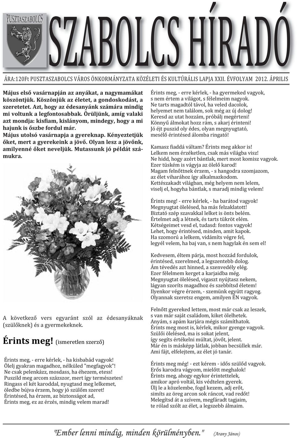 Örüljünk, amíg valaki azt mondja: kisfiam, kislányom, mindegy, hogy a mi hajunk is őszbe fordul már. Május utolsó vasárnapja a gyereknap. Kényeztetjük őket, mert a gyerekeink a jövő.