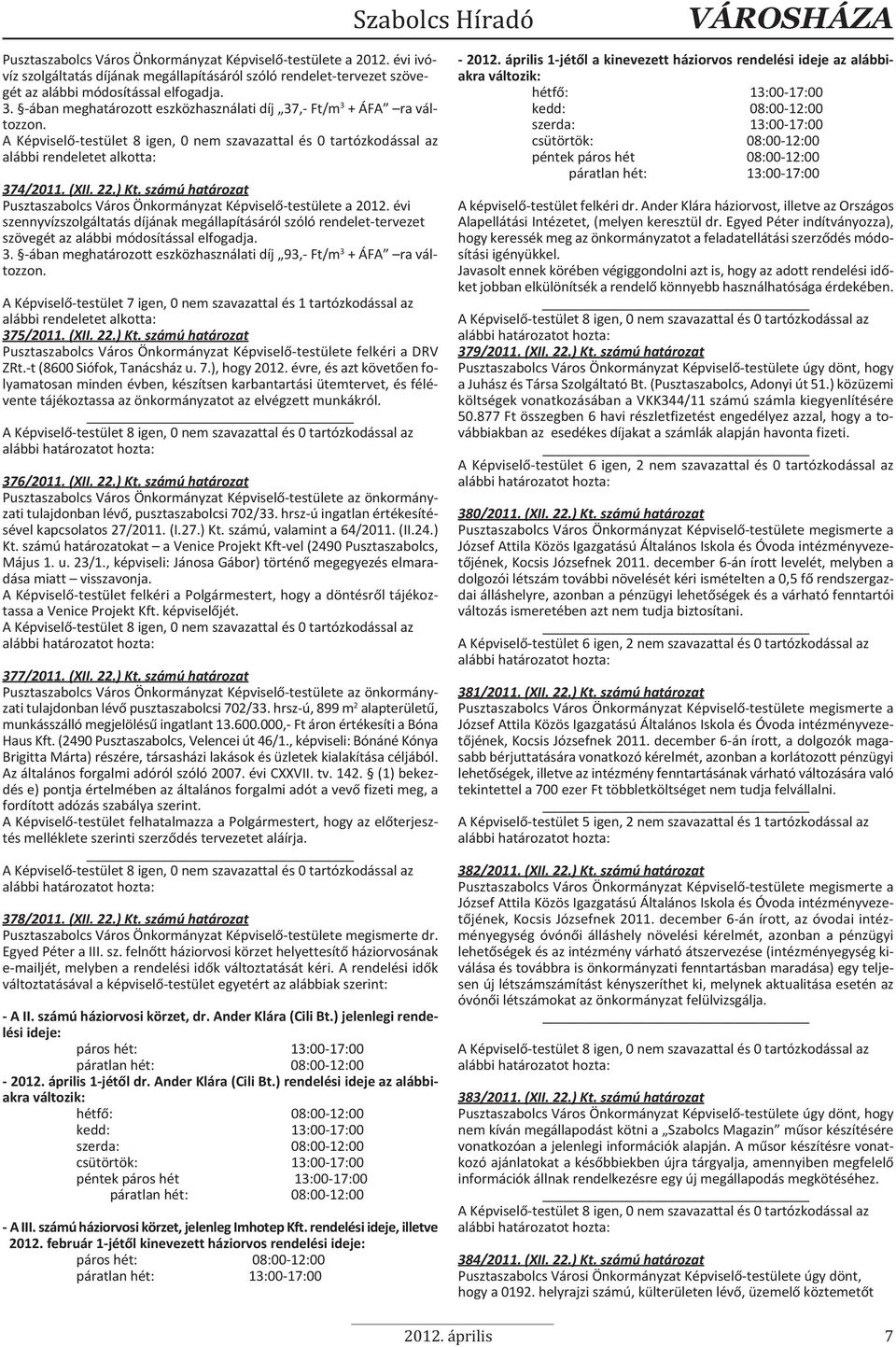 számú határozat Pusztaszabolcs Város Önkormányzat Képviselő-testülete a 2012. évi szennyvízszolgáltatás díjának megállapításáról szóló rendelet-tervezet szövegét az alábbi módosítással elfogadja. 3.