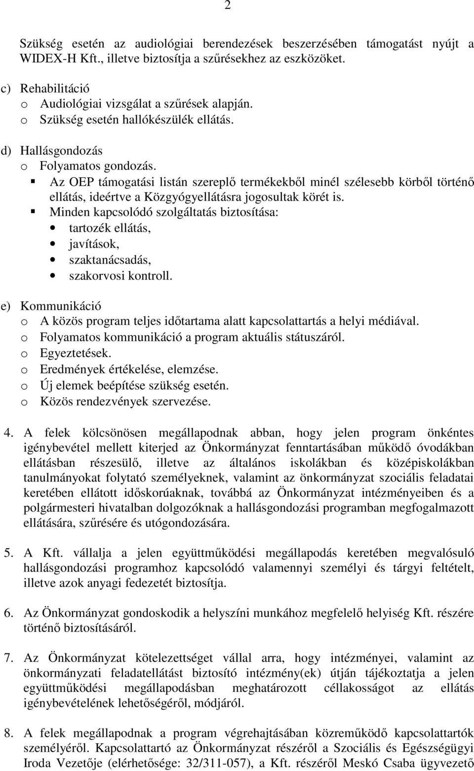 Az OEP támogatási listán szereplı termékekbıl minél szélesebb körbıl történı ellátás, ideértve a Közgyógyellátásra jogosultak körét is.