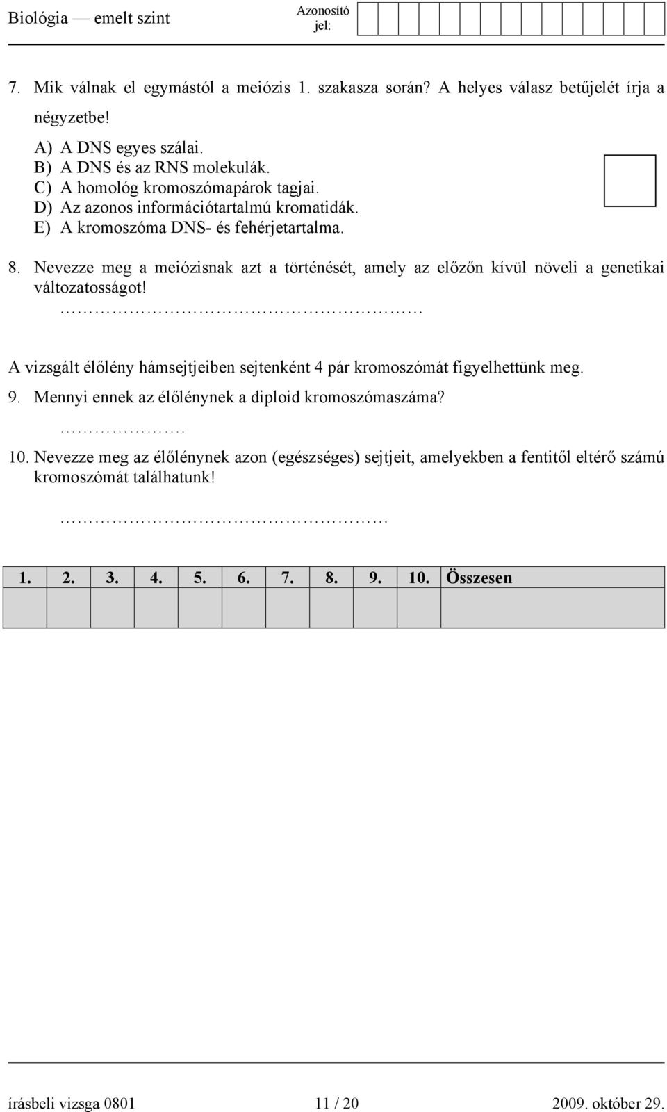 Nevezze meg a meiózisnak azt a történését, amely az előzőn kívül növeli a genetikai változatosságot! A vizsgált élőlény hámsejtjeiben sejtenként 4 pár kromoszómát figyelhettünk meg.