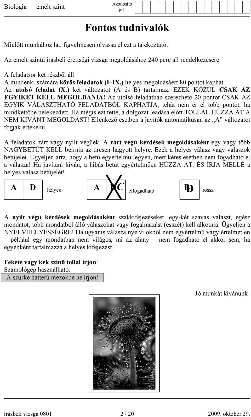 Az utolsó feladatban szerezhető 20 pontot CSAK AZ EGYIK VÁLASZTHATÓ FELADATBÓL KAPHATJA, tehát nem ér el több pontot, ha mindkettőbe belekezdett.