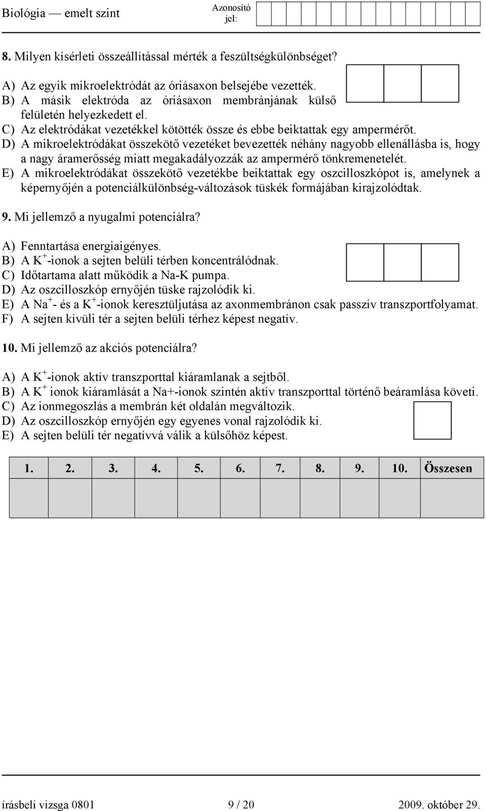 D) A mikroelektródákat összekötő vezetéket bevezették néhány nagyobb ellenállásba is, hogy a nagy áramerősség miatt megakadályozzák az ampermérő tönkremenetelét.