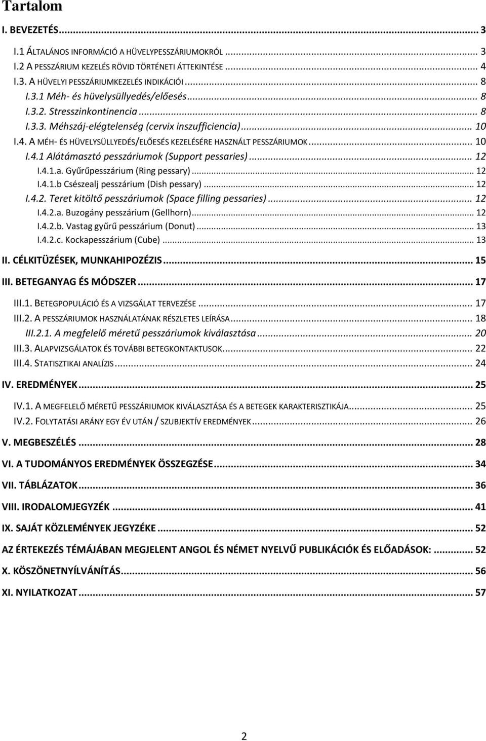 .. 12 I.4.1.a. Gyűrűpesszárium (Ring pessary)... 12 I.4.1.b Csészealj pesszárium (Dish pessary)... 12 I.4.2. Teret kitöltő pesszáriumok (Space filling pessaries)... 12 I.4.2.a. Buzogány pesszárium (Gellhorn).