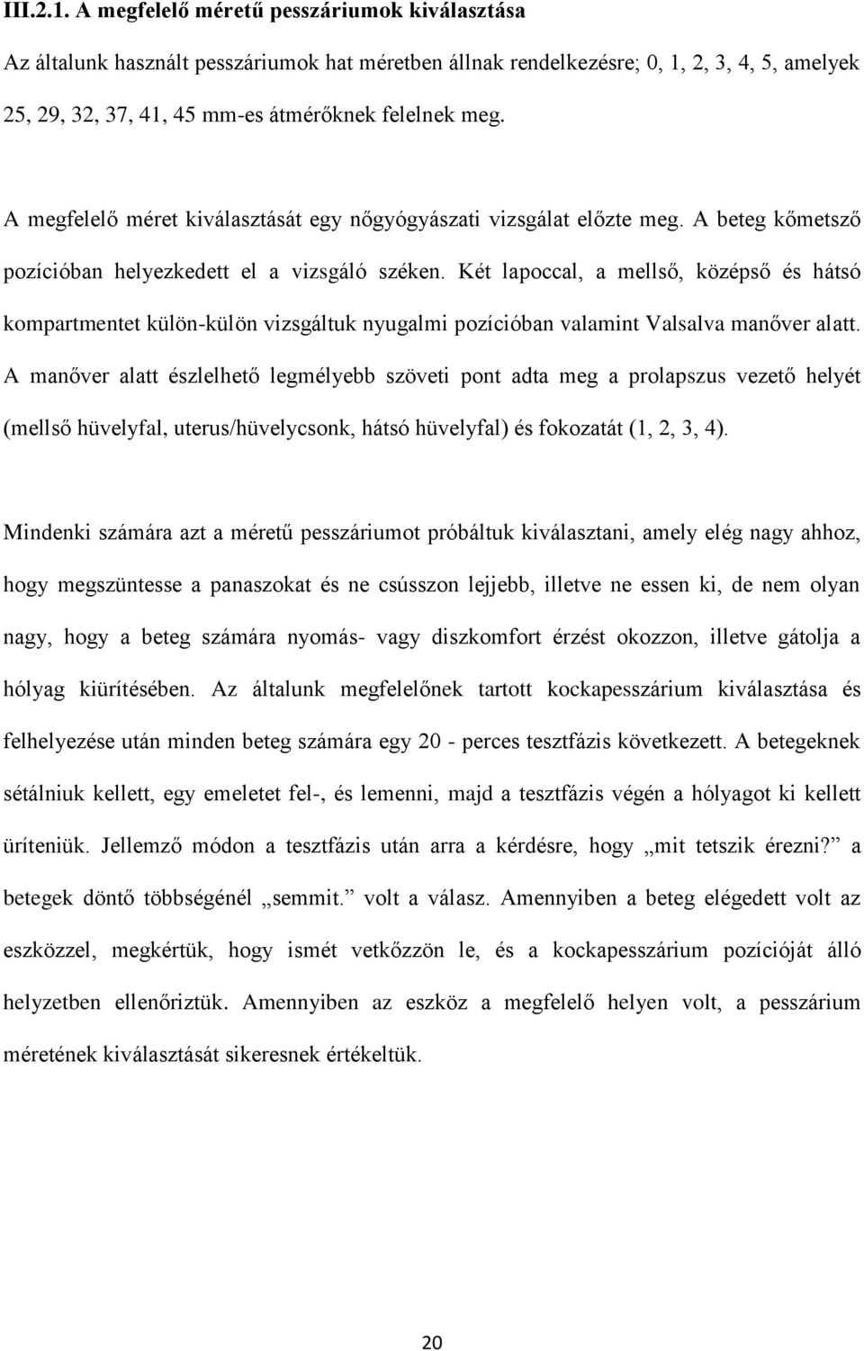 A megfelelő méret kiválasztását egy nőgyógyászati vizsgálat előzte meg. A beteg kőmetsző pozícióban helyezkedett el a vizsgáló széken.