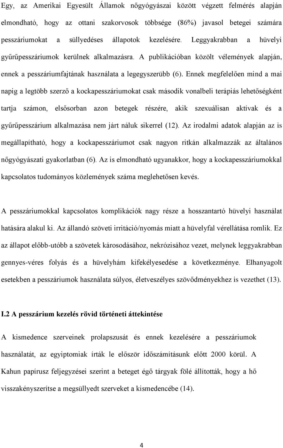 Ennek megfelelően mind a mai napig a legtöbb szerző a kockapesszáriumokat csak második vonalbeli terápiás lehetőségként tartja számon, elsősorban azon betegek részére, akik szexuálisan aktívak és a