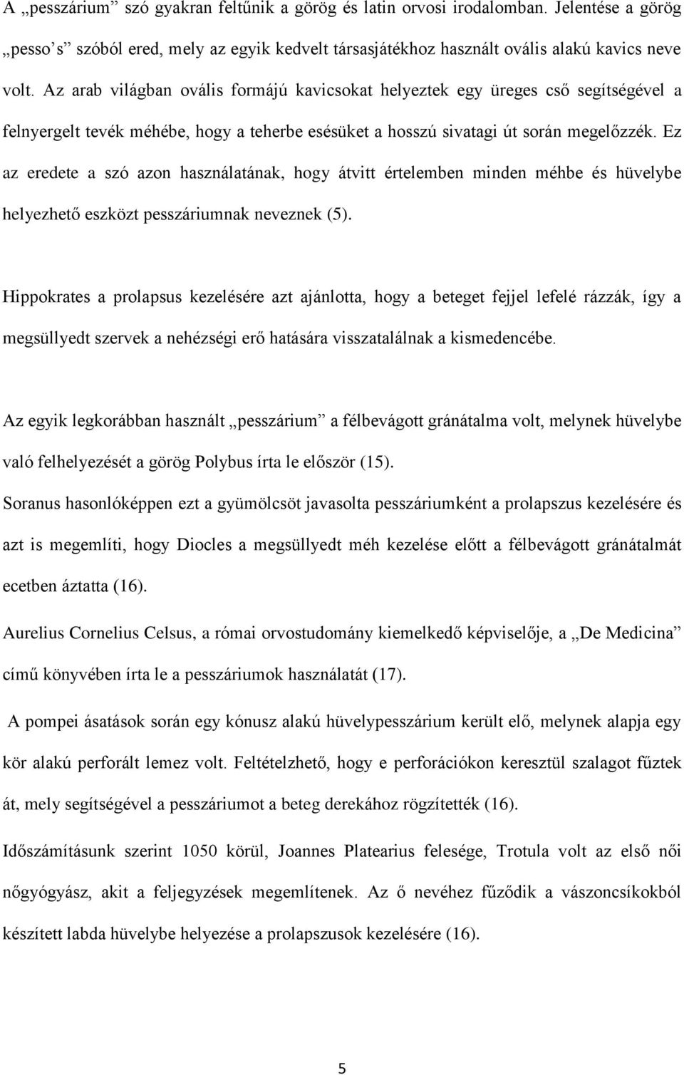 Ez az eredete a szó azon használatának, hogy átvitt értelemben minden méhbe és hüvelybe helyezhető eszközt pesszáriumnak neveznek (5).