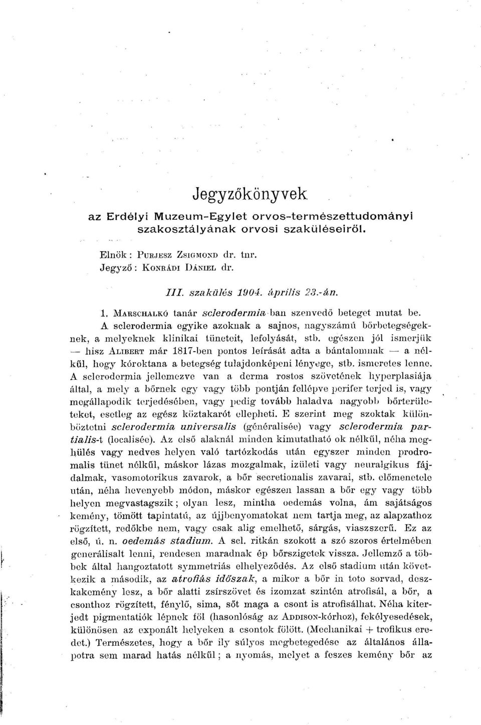 egészen jól ismerjük hisz ALIBEET már 1817-ben pontos leírását adta a bántalomnak a nélkül, hogy kóroktana a betegség tulajdonképeni lényege, stb. ismeretes lenne.