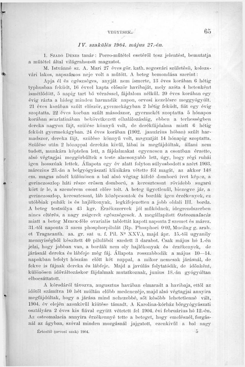 A beteg bemondása szerint: Apja él és egészséges, anyját nem ismerte, 115 éves korában G hétig typhusban feküdt,, IG évvel kapta először havibaját, mely azóta 4 hetenként ismétlődött, 5 napig tart bő