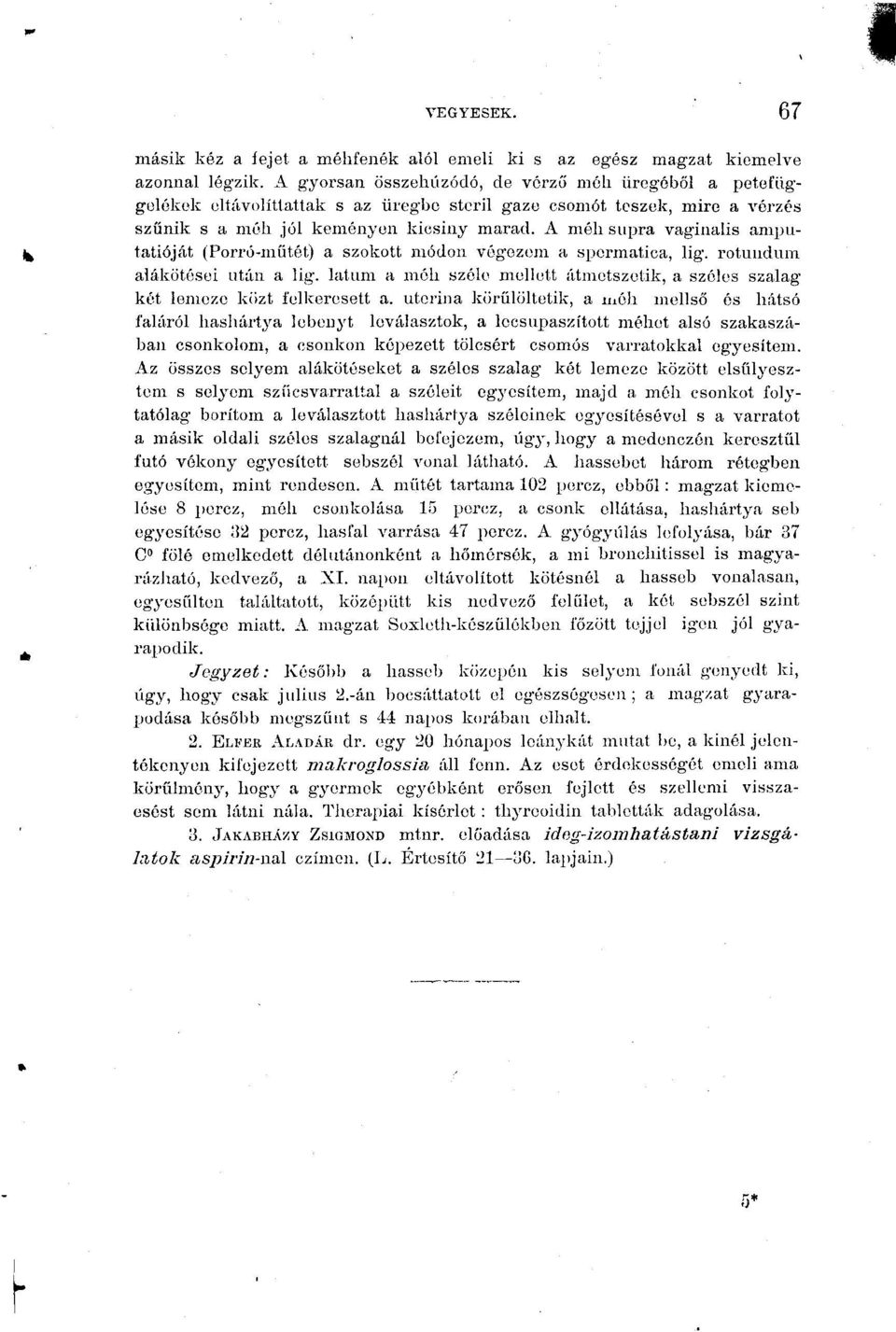 A méh supra vag'inalis aniputatióját (Porró-műtét) a szokott módon végezem a spermatica, lig. rotuudum alákötései után a lig.