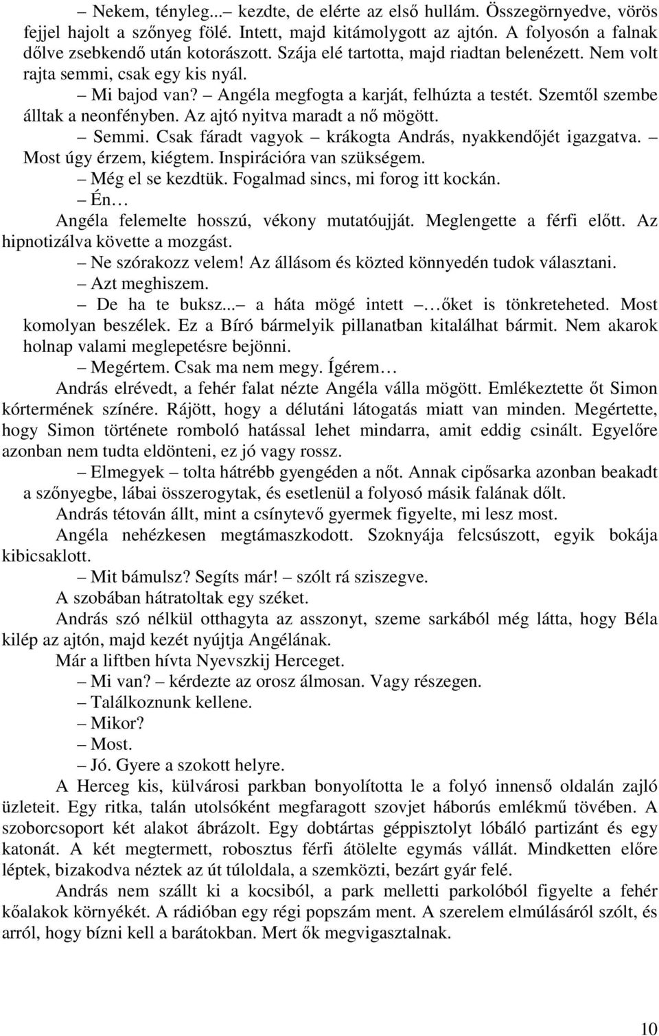 Az ajtó nyitva maradt a nı mögött. Semmi. Csak fáradt vagyok krákogta András, nyakkendıjét igazgatva. Most úgy érzem, kiégtem. Inspirációra van szükségem. Még el se kezdtük.