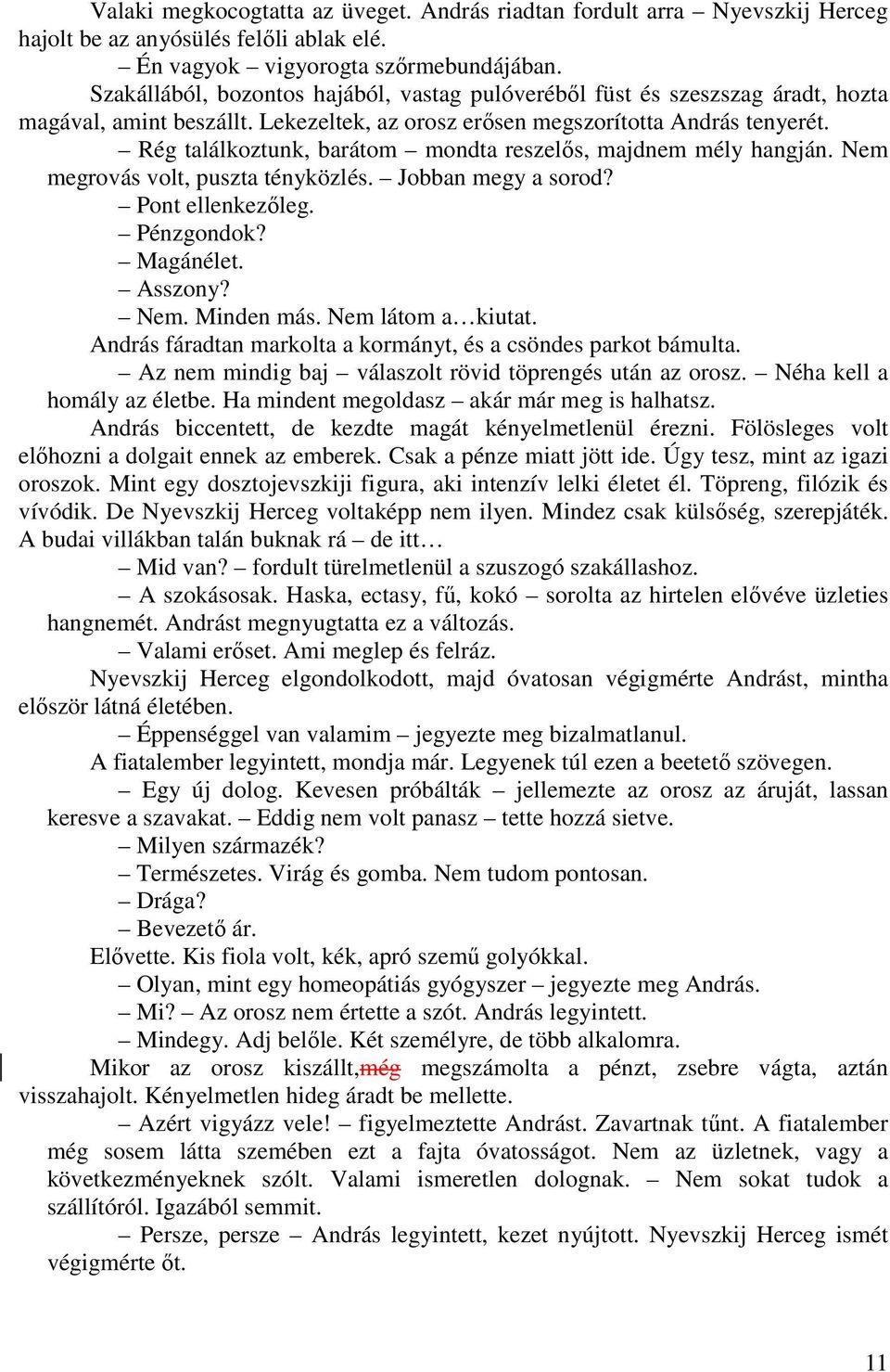 Rég találkoztunk, barátom mondta reszelıs, majdnem mély hangján. Nem megrovás volt, puszta tényközlés. Jobban megy a sorod? Pont ellenkezıleg. Pénzgondok? Magánélet. Asszony? Nem. Minden más.