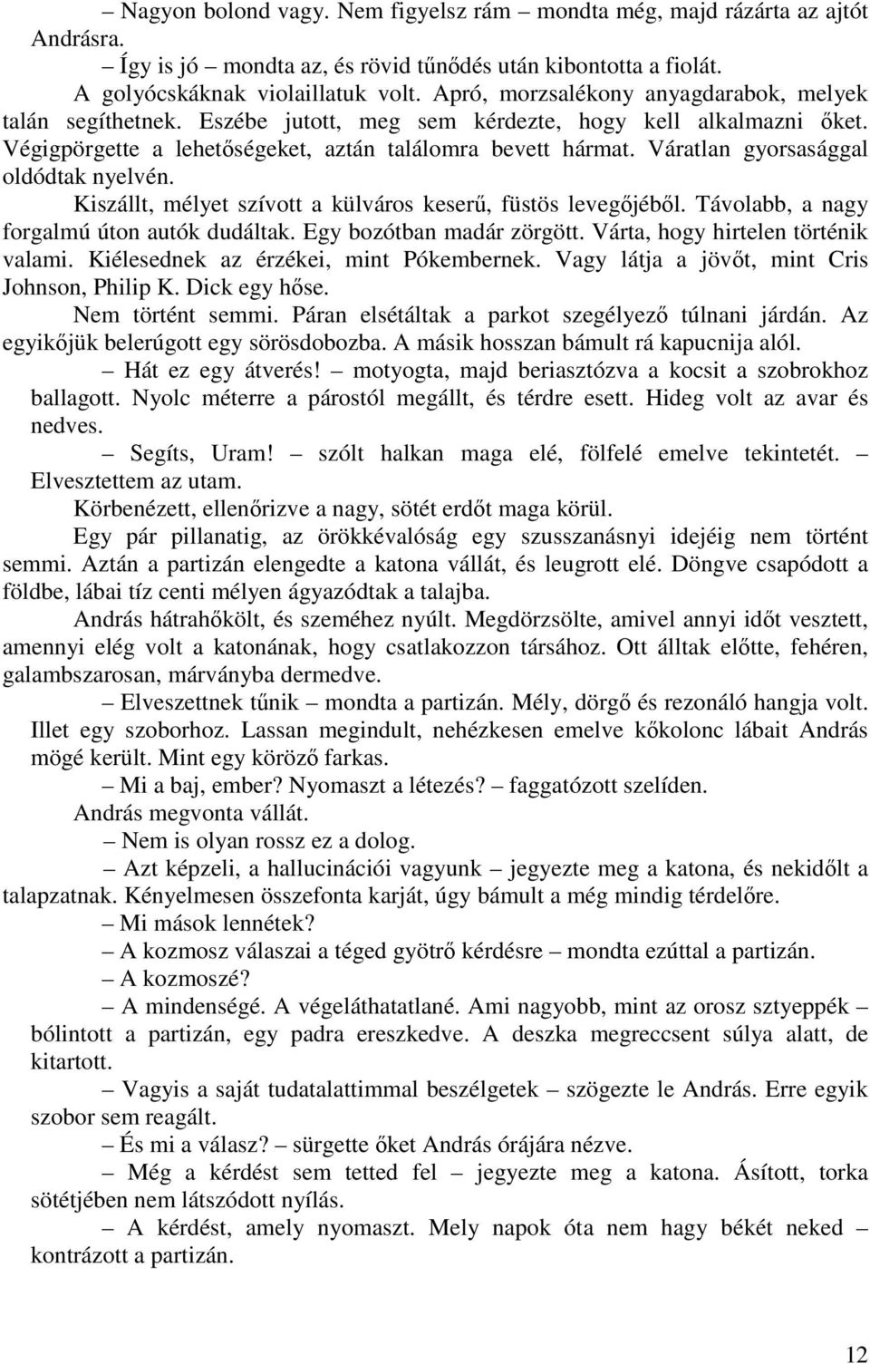 Váratlan gyorsasággal oldódtak nyelvén. Kiszállt, mélyet szívott a külváros keserő, füstös levegıjébıl. Távolabb, a nagy forgalmú úton autók dudáltak. Egy bozótban madár zörgött.