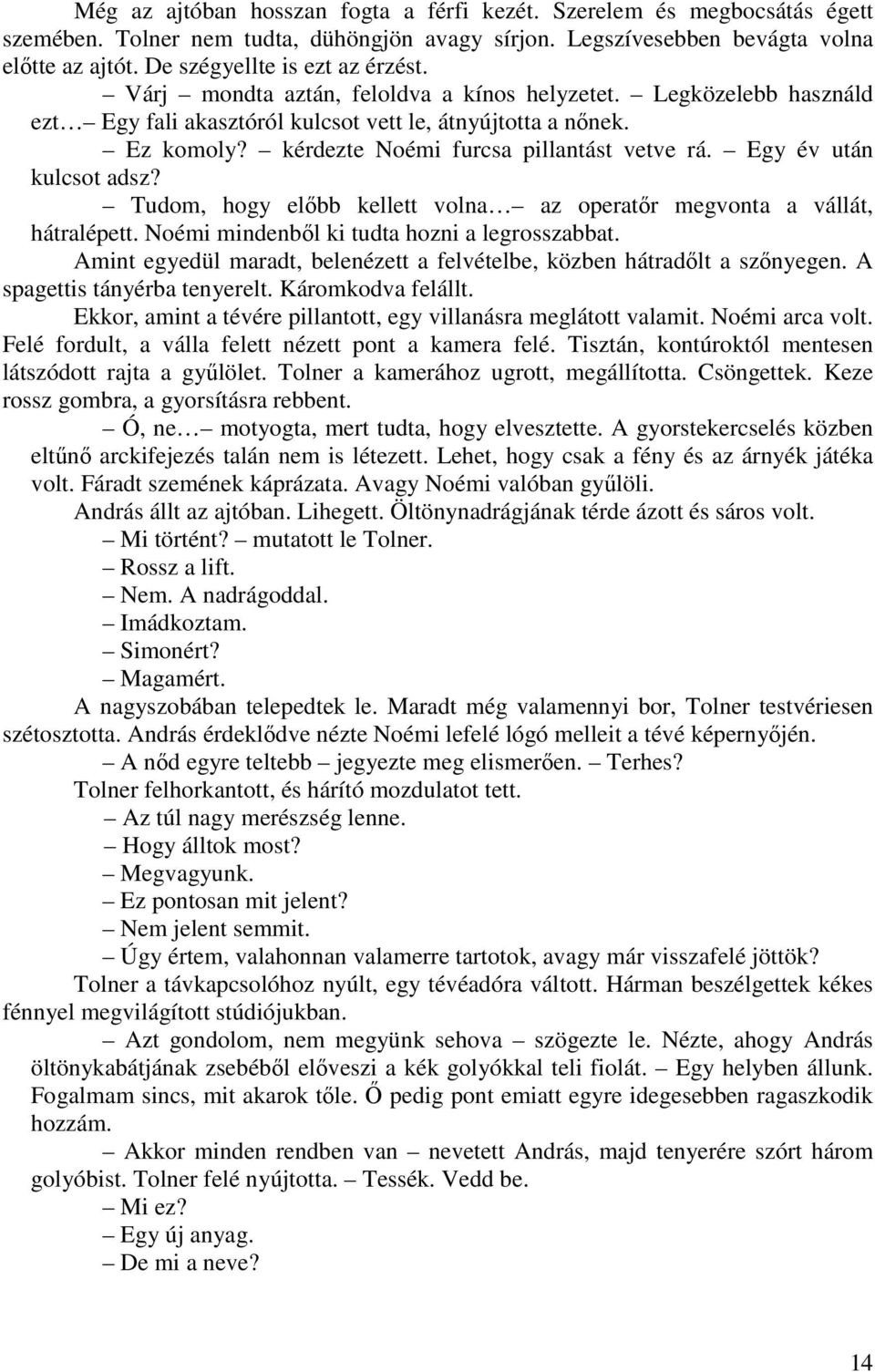 kérdezte Noémi furcsa pillantást vetve rá. Egy év után kulcsot adsz? Tudom, hogy elıbb kellett volna az operatır megvonta a vállát, hátralépett. Noémi mindenbıl ki tudta hozni a legrosszabbat.