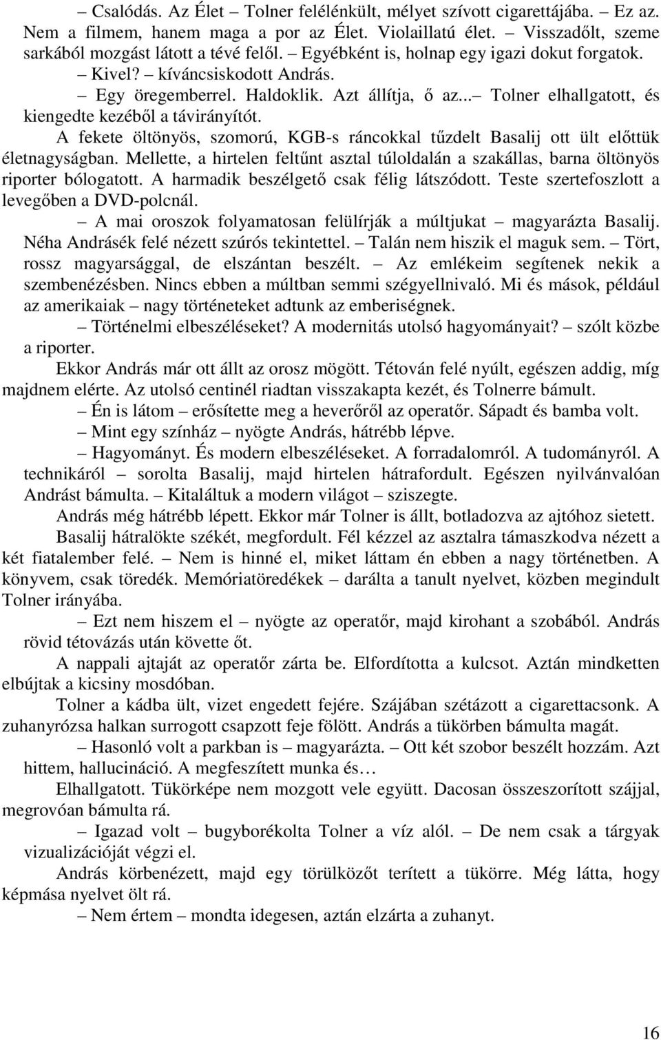 A fekete öltönyös, szomorú, KGB-s ráncokkal tőzdelt Basalij ott ült elıttük életnagyságban. Mellette, a hirtelen feltőnt asztal túloldalán a szakállas, barna öltönyös riporter bólogatott.