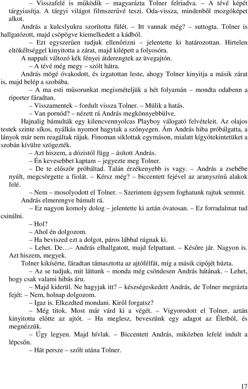 Hirtelen eltökéltséggel kinyitotta a zárat, majd kilépett a folyosóra. A nappali változó kék fényei átderengtek az üvegajtón. A tévé még megy szólt hátra.