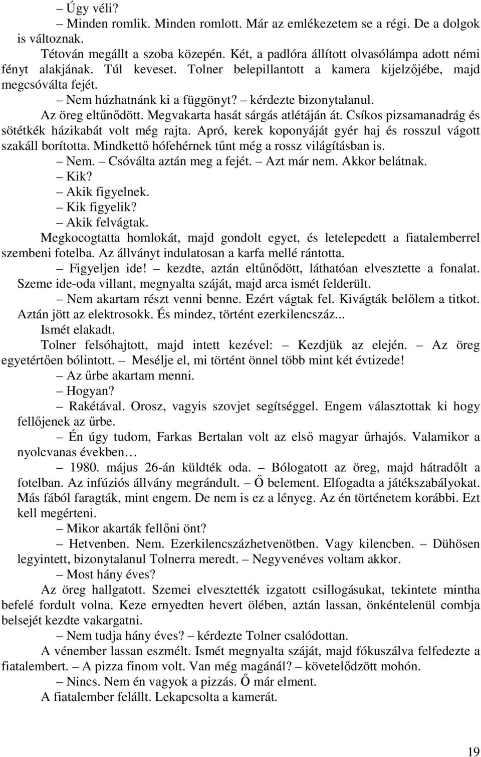 Csíkos pizsamanadrág és sötétkék házikabát volt még rajta. Apró, kerek koponyáját gyér haj és rosszul vágott szakáll borította. Mindkettı hófehérnek tőnt még a rossz világításban is. Nem.