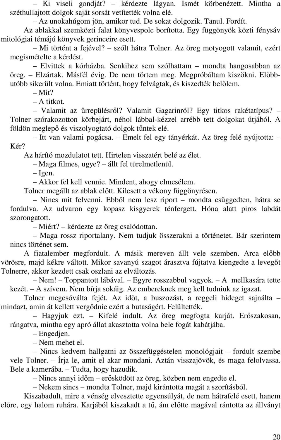 Az öreg motyogott valamit, ezért megismételte a kérdést. Elvittek a kórházba. Senkihez sem szólhattam mondta hangosabban az öreg. Elzártak. Másfél évig. De nem törtem meg. Megpróbáltam kiszökni.