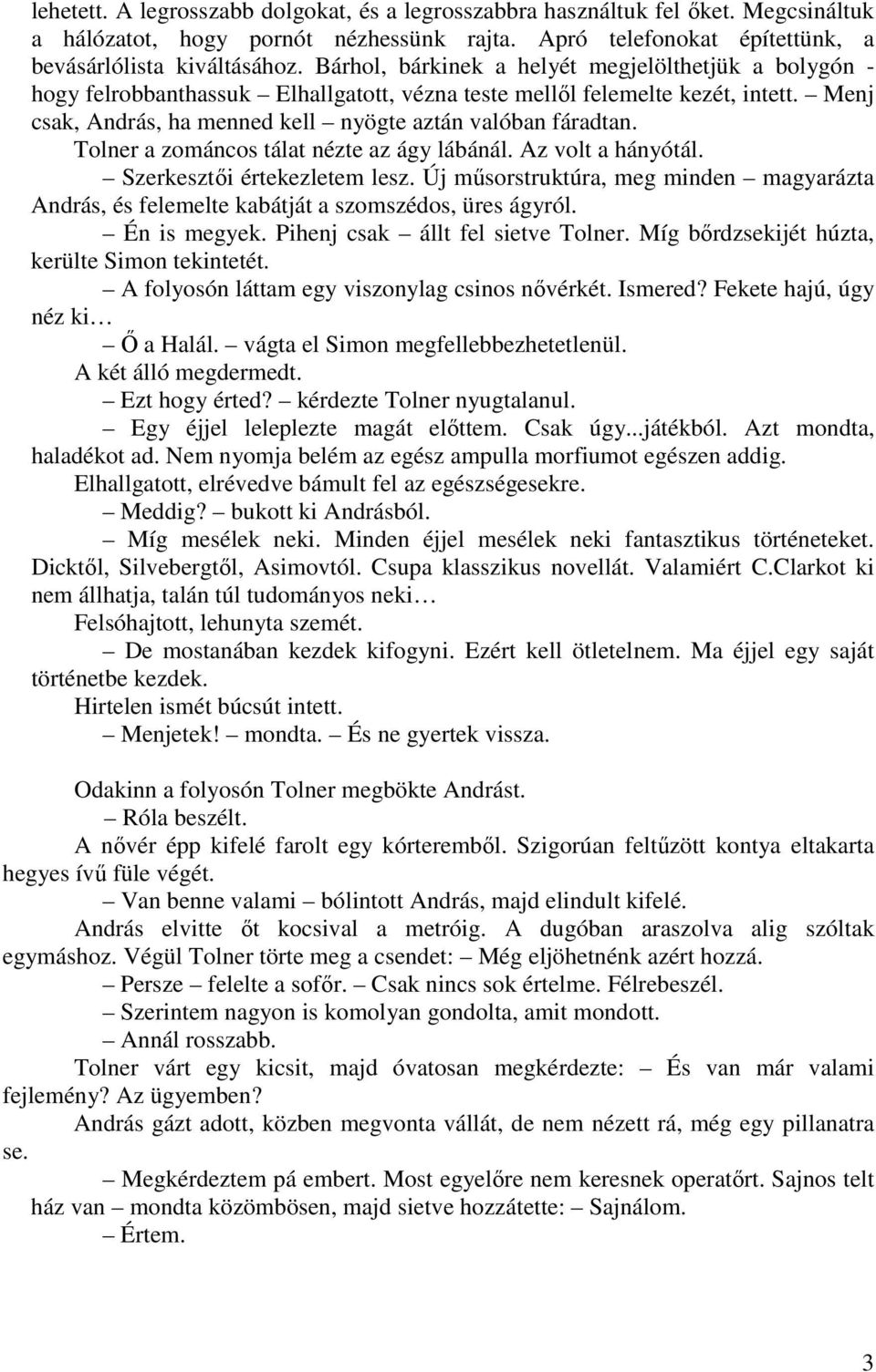 Tolner a zománcos tálat nézte az ágy lábánál. Az volt a hányótál. Szerkesztıi értekezletem lesz. Új mősorstruktúra, meg minden magyarázta András, és felemelte kabátját a szomszédos, üres ágyról.