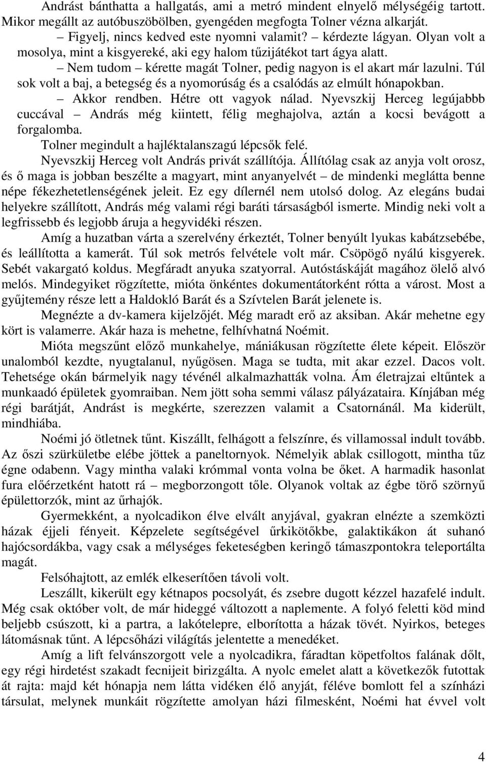 Túl sok volt a baj, a betegség és a nyomorúság és a csalódás az elmúlt hónapokban. Akkor rendben. Hétre ott vagyok nálad.