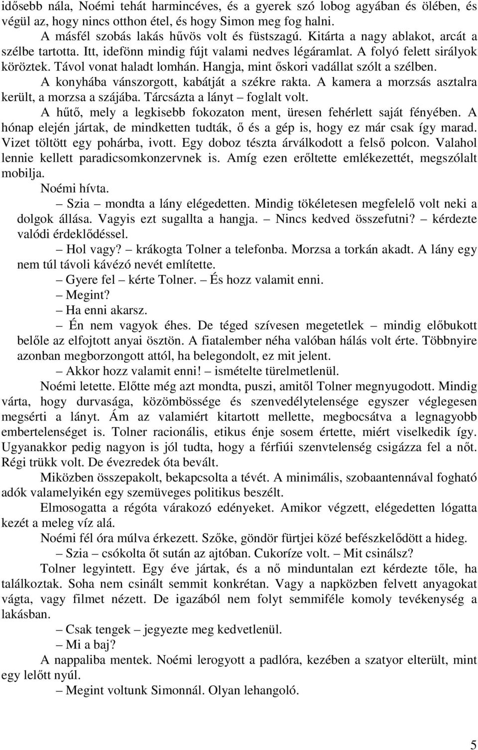 Hangja, mint ıskori vadállat szólt a szélben. A konyhába vánszorgott, kabátját a székre rakta. A kamera a morzsás asztalra került, a morzsa a szájába. Tárcsázta a lányt foglalt volt.