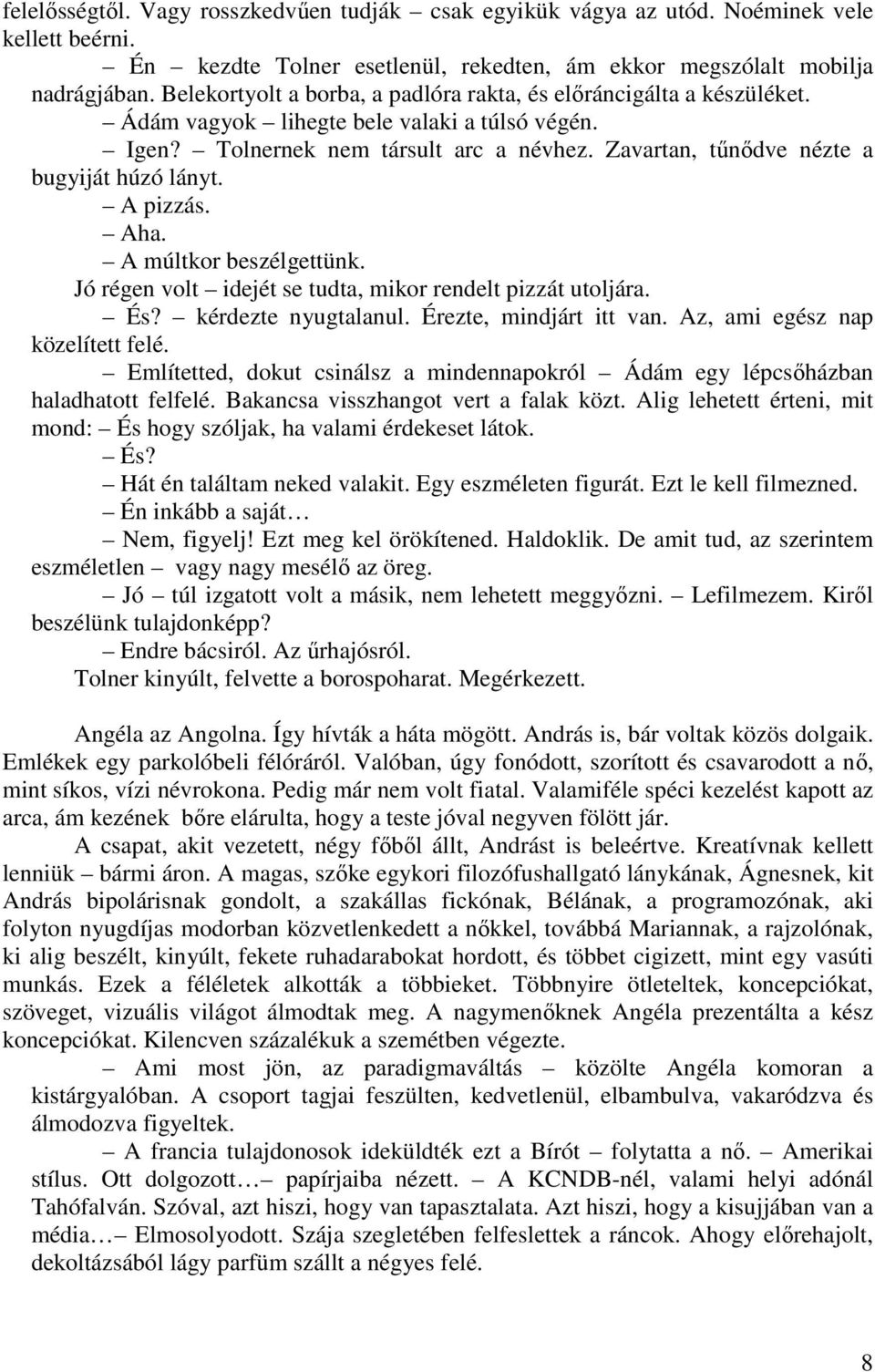 Zavartan, tőnıdve nézte a bugyiját húzó lányt. A pizzás. Aha. A múltkor beszélgettünk. Jó régen volt idejét se tudta, mikor rendelt pizzát utoljára. És? kérdezte nyugtalanul. Érezte, mindjárt itt van.