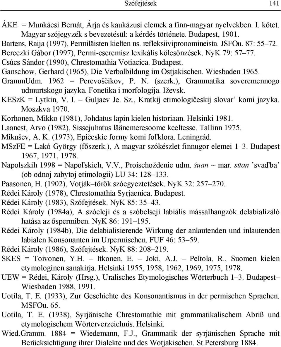 Csúcs Sándor (1990), Chrestomathia Votiacica. Budapest. Ganschow, Gerhard (1965), Die Verbalbildung im Ostjakischen. Wiesbaden 1965. GrammUdm. 1962 = Perevoščikov, P. N. (szerk.