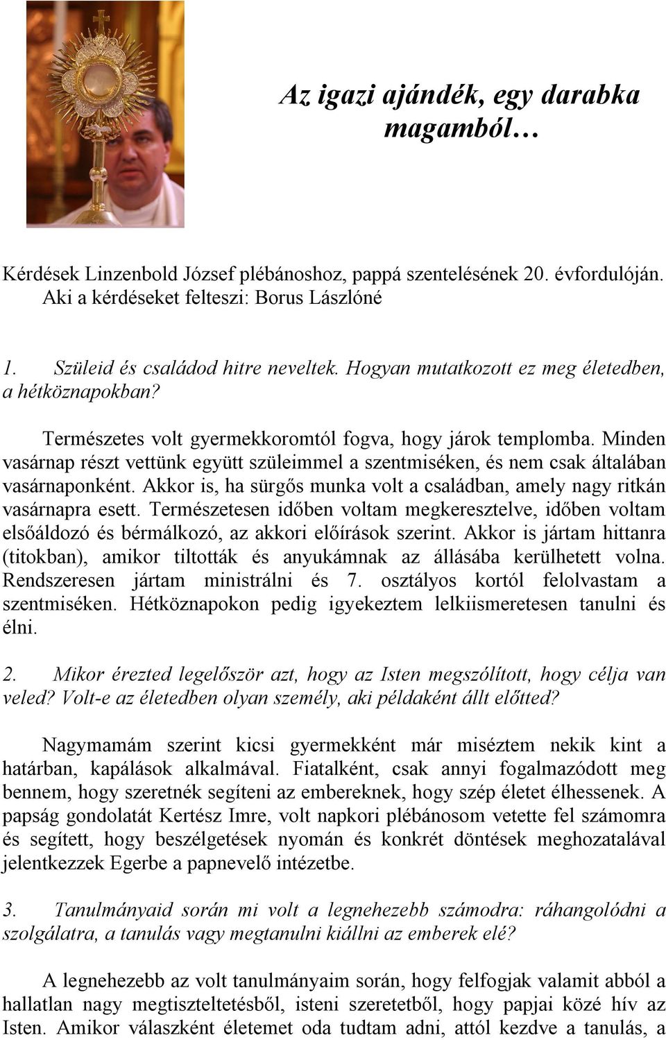 Minden vasárnap részt vettünk együtt szüleimmel a szentmiséken, és nem csak általában vasárnaponként. Akkor is, ha sürgős munka volt a családban, amely nagy ritkán vasárnapra esett.