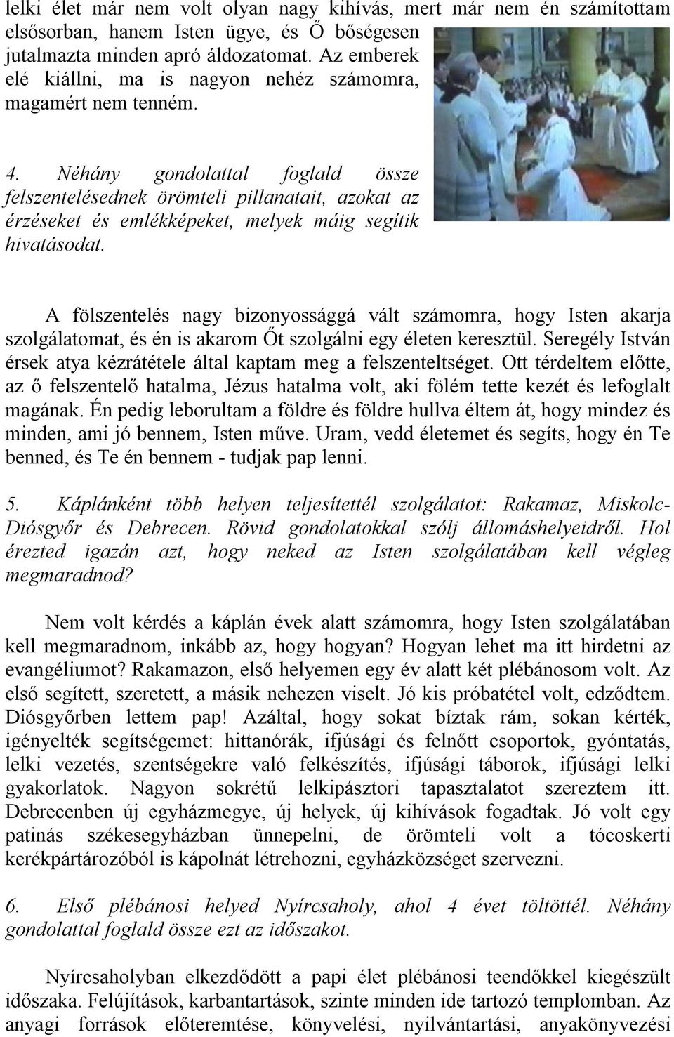 Néhány gondolattal foglald össze felszentelésednek örömteli pillanatait, azokat az érzéseket és emlékképeket, melyek máig segítik hivatásodat.