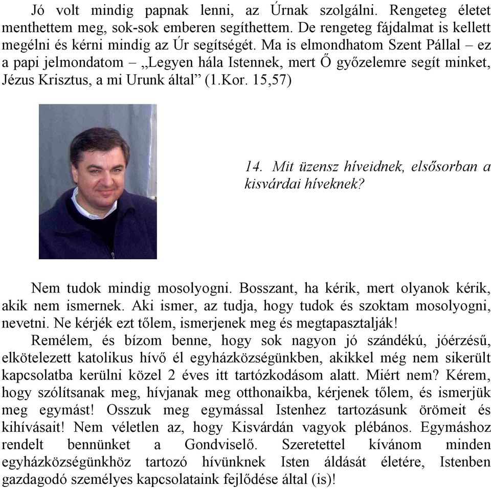 Mit üzensz híveidnek, elsősorban a kisvárdai híveknek? Nem tudok mindig mosolyogni. Bosszant, ha kérik, mert olyanok kérik, akik nem ismernek.