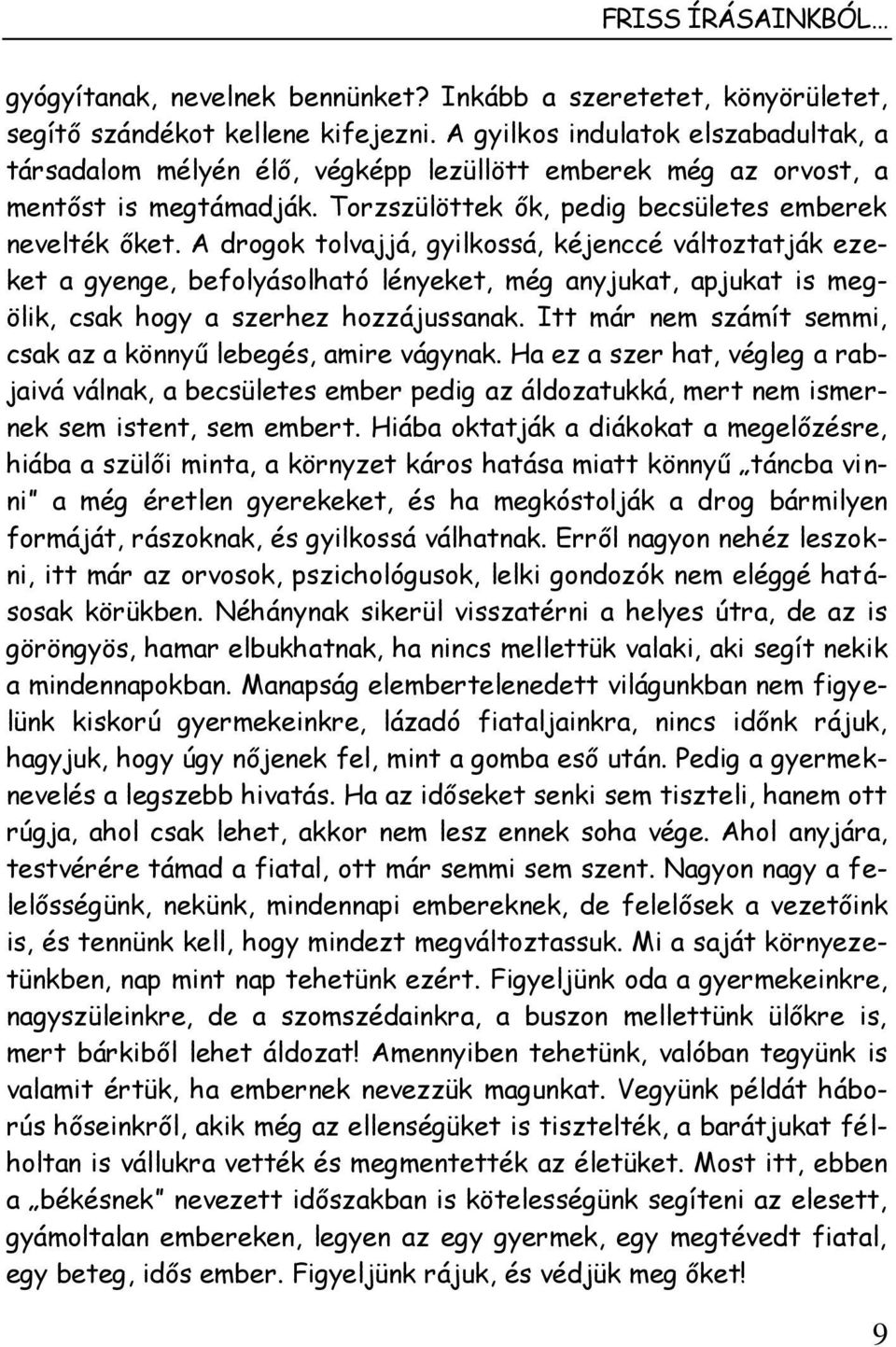 A drogok tolvajjá, gyilkossá, kéjenccé változtatják ezeket a gyenge, befolyásolható lényeket, még anyjukat, apjukat is megölik, csak hogy a szerhez hozzájussanak.