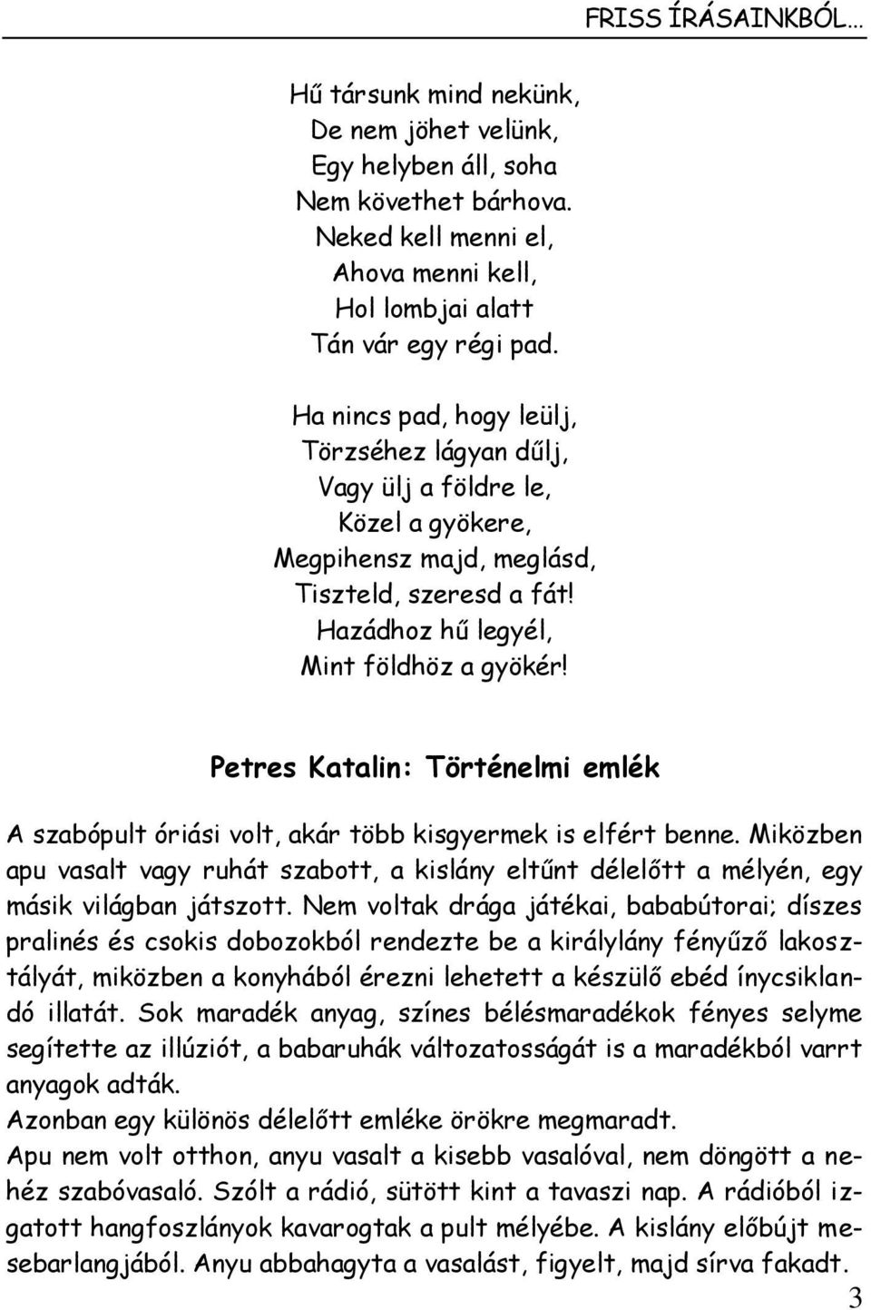 Petres Katalin: Történelmi emlék A szabópult óriási volt, akár több kisgyermek is elfért benne. Miközben apu vasalt vagy ruhát szabott, a kislány eltűnt délelőtt a mélyén, egy másik világban játszott.