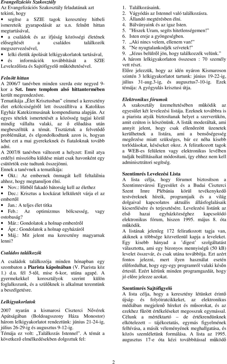 Sajtófigyelő működtetésével. Felnőtt hittan A 2006/7 tanévben minden szerda este negyed 9- kor a Szt. Imre templom alsó hittantermében került megrendezésre.