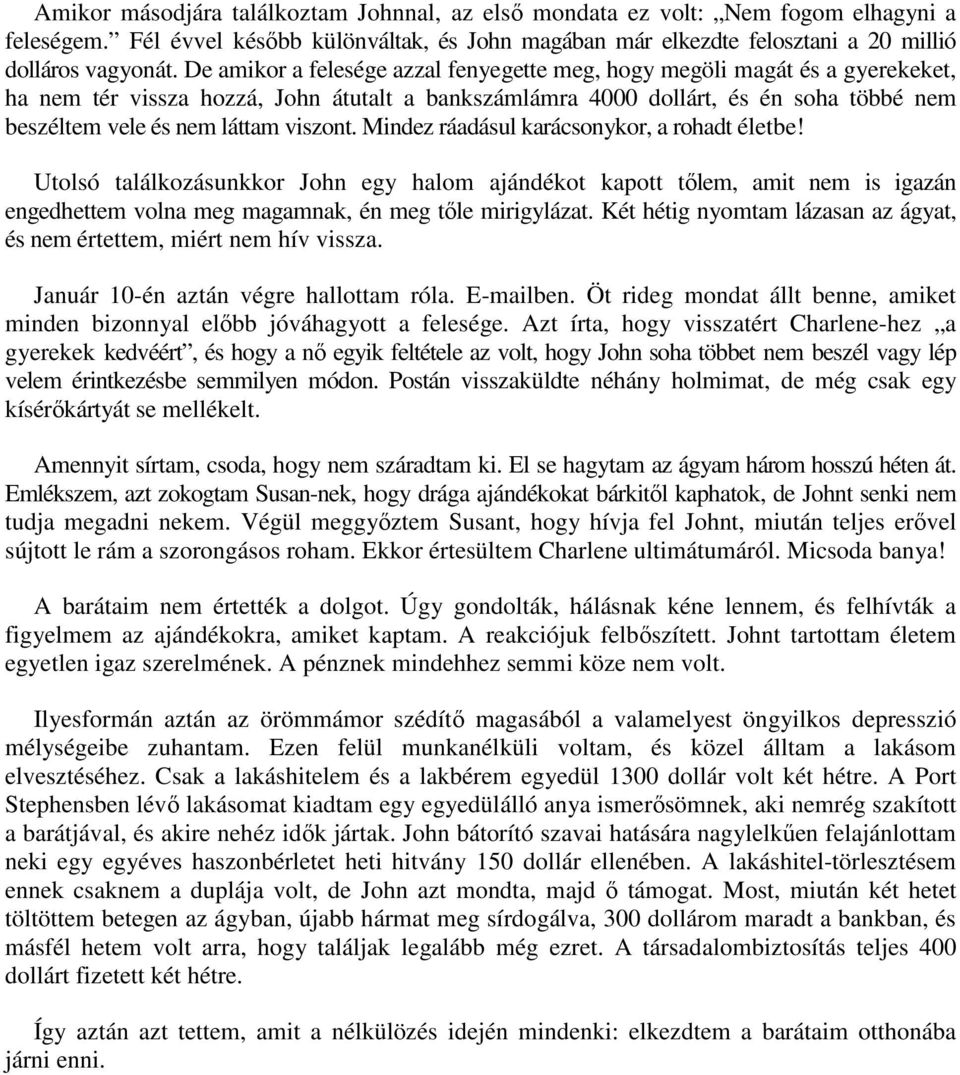 viszont. Mindez ráadásul karácsonykor, a rohadt életbe! Utolsó találkozásunkkor John egy halom ajándékot kapott tőlem, amit nem is igazán engedhettem volna meg magamnak, én meg tőle mirigylázat.