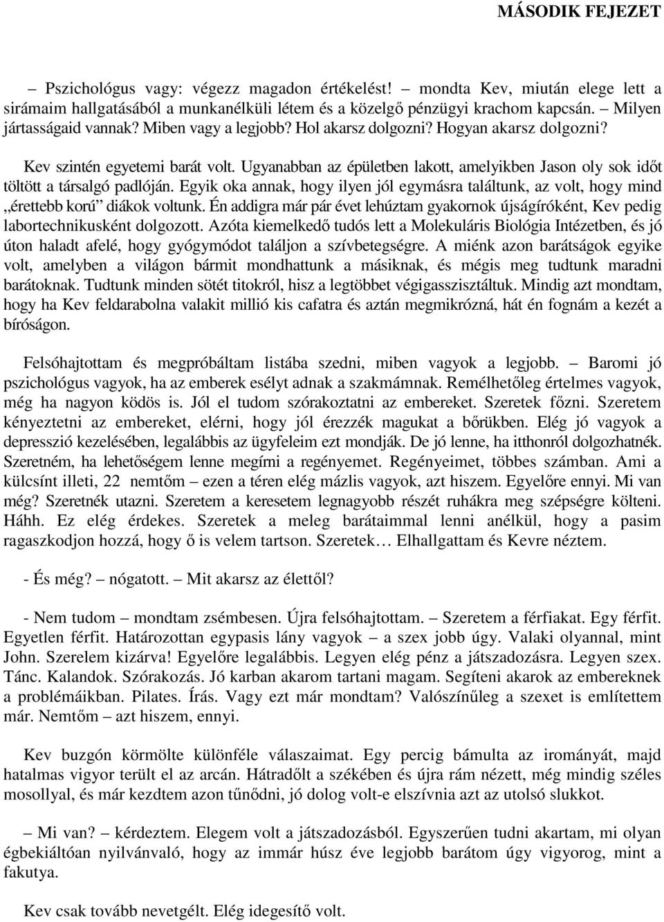 Ugyanabban az épületben lakott, amelyikben Jason oly sok időt töltött a társalgó padlóján. Egyik oka annak, hogy ilyen jól egymásra találtunk, az volt, hogy mind érettebb korú diákok voltunk.