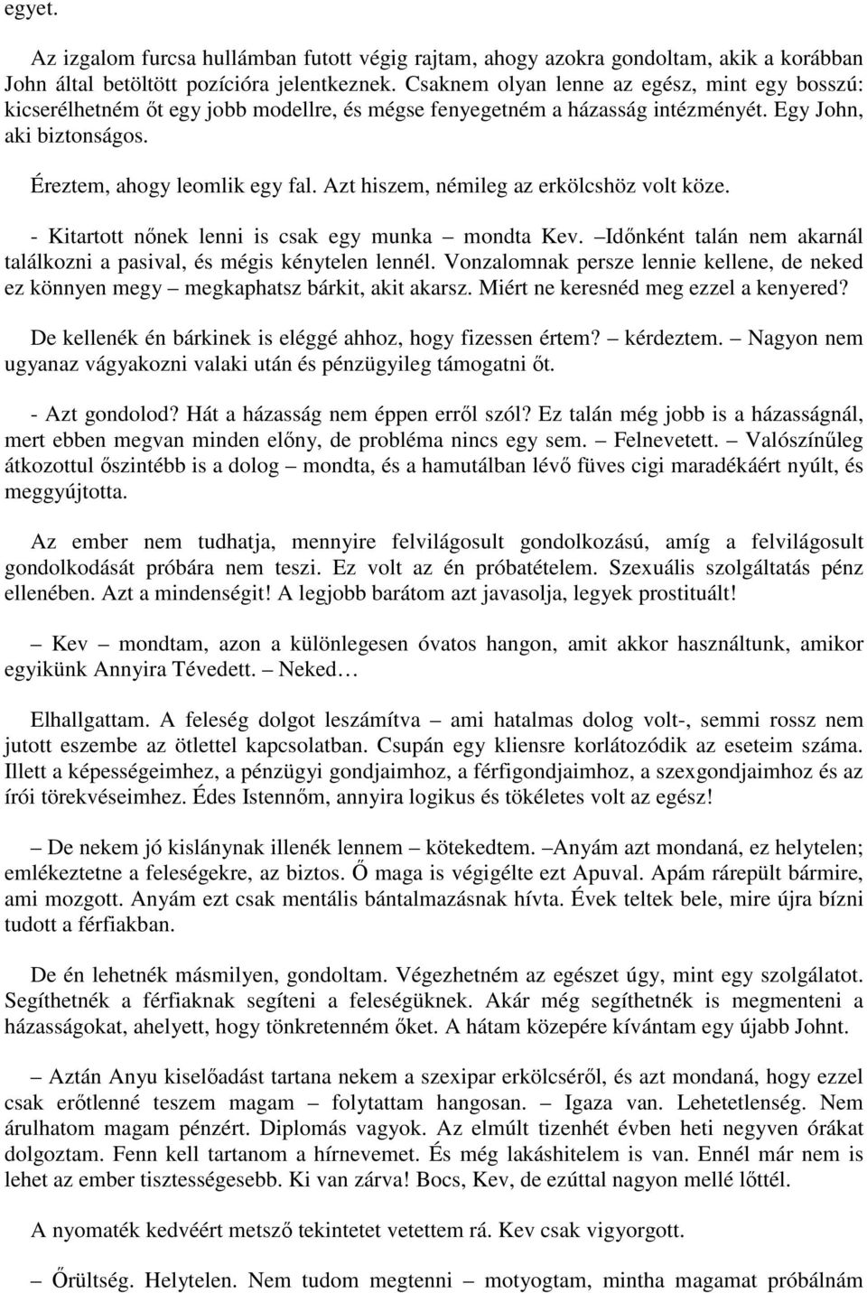 Azt hiszem, némileg az erkölcshöz volt köze. - Kitartott nőnek lenni is csak egy munka mondta Kev. Időnként talán nem akarnál találkozni a pasival, és mégis kénytelen lennél.