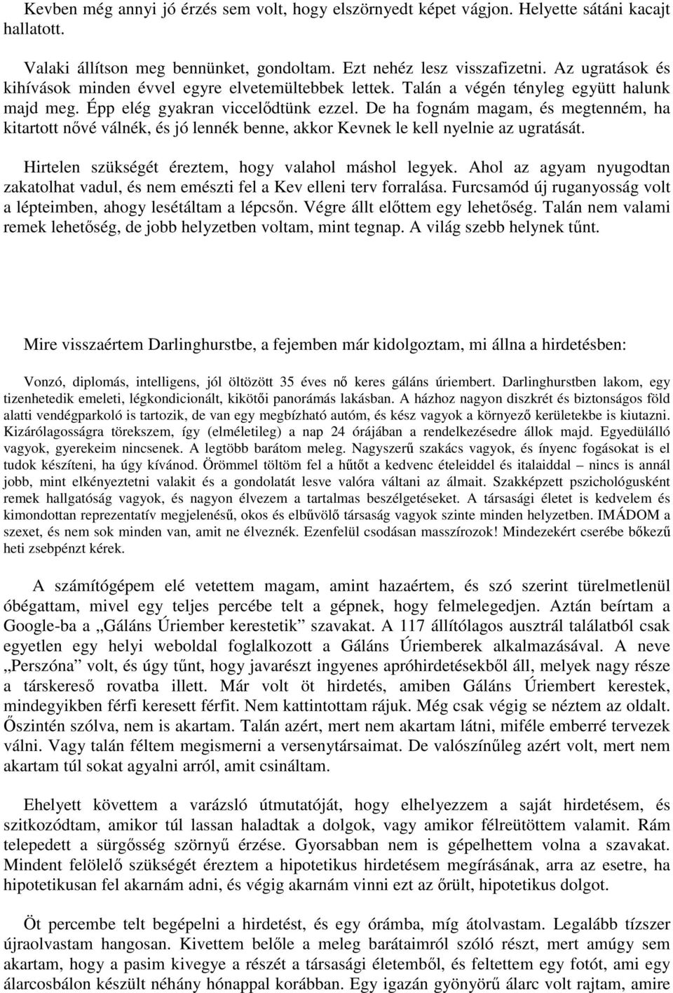 De ha fognám magam, és megtenném, ha kitartott nővé válnék, és jó lennék benne, akkor Kevnek le kell nyelnie az ugratását. Hirtelen szükségét éreztem, hogy valahol máshol legyek.