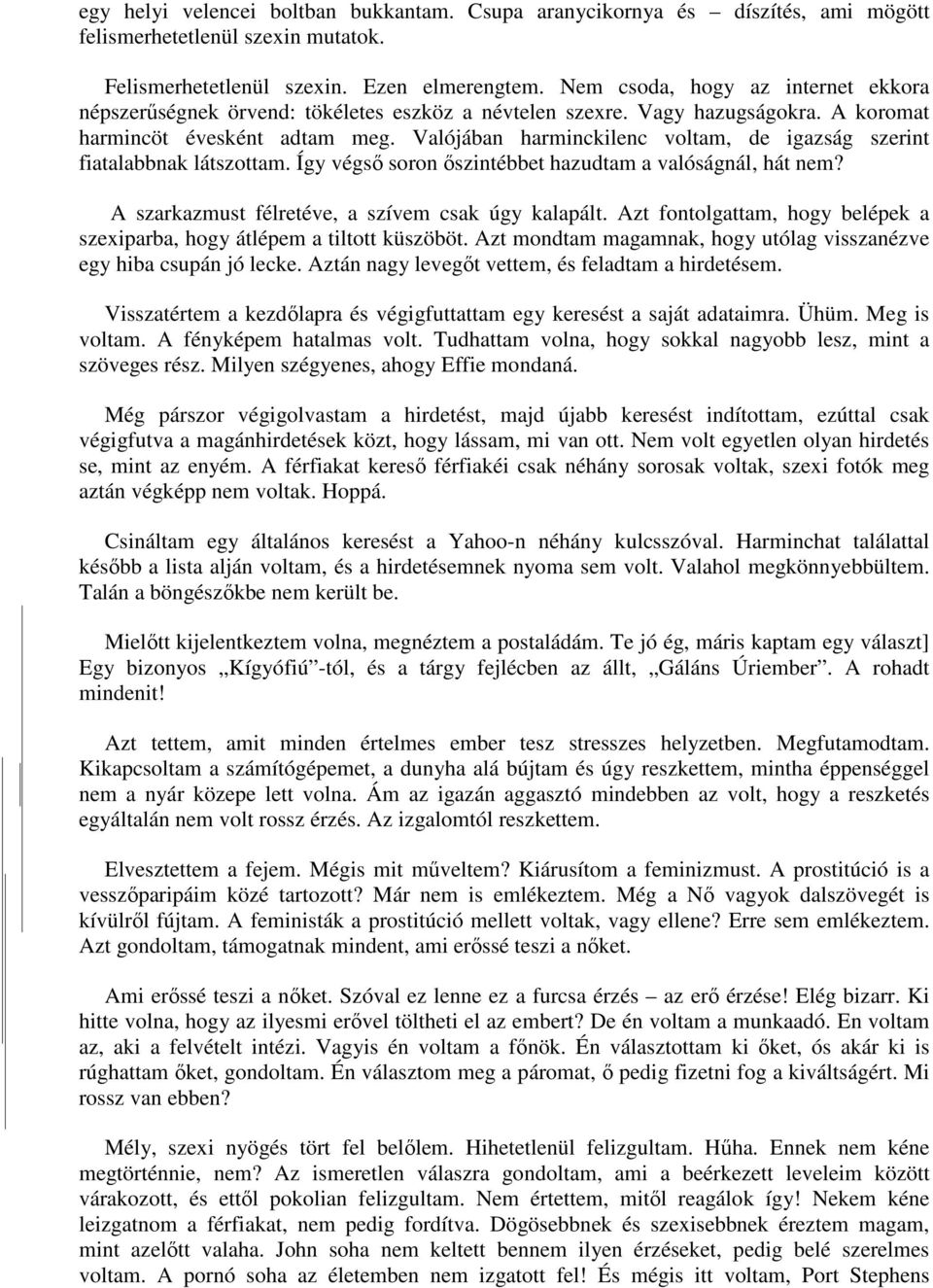 Valójában harminckilenc voltam, de igazság szerint fiatalabbnak látszottam. Így végső soron őszintébbet hazudtam a valóságnál, hát nem? A szarkazmust félretéve, a szívem csak úgy kalapált.