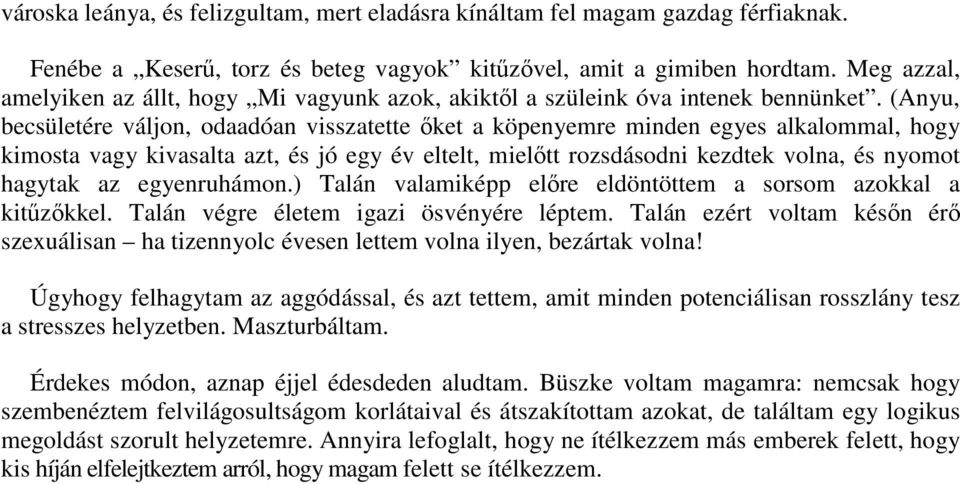 (Anyu, becsületére váljon, odaadóan visszatette őket a köpenyemre minden egyes alkalommal, hogy kimosta vagy kivasalta azt, és jó egy év eltelt, mielőtt rozsdásodni kezdtek volna, és nyomot hagytak