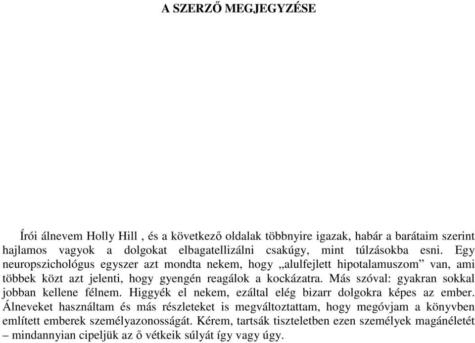 Más szóval: gyakran sokkal jobban kellene félnem. Higgyék el nekem, ezáltal elég bizarr dolgokra képes az ember.