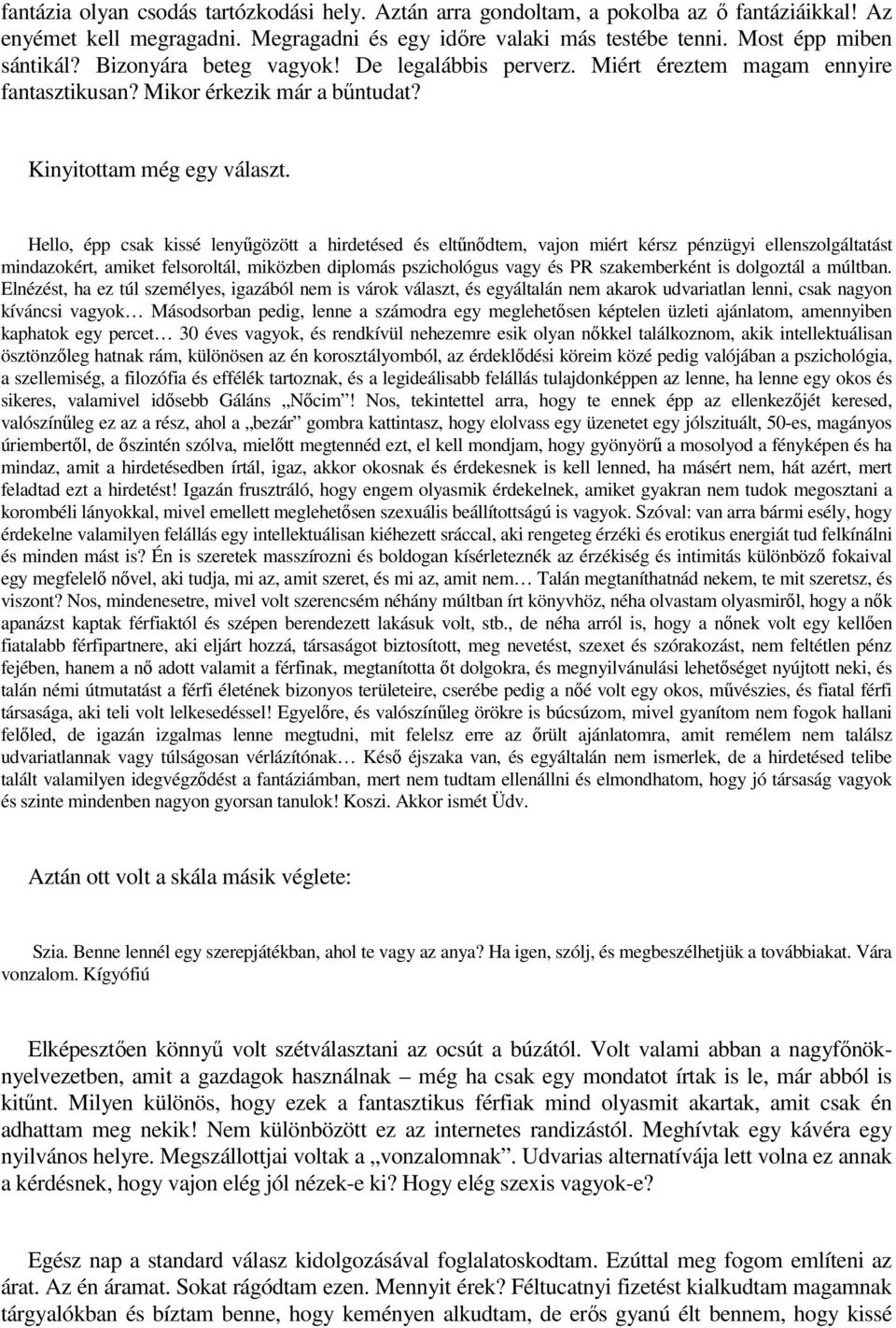 Hello, épp csak kissé lenyűgözött a hirdetésed és eltűnődtem, vajon miért kérsz pénzügyi ellenszolgáltatást mindazokért, amiket felsoroltál, miközben diplomás pszichológus vagy és PR szakemberként is