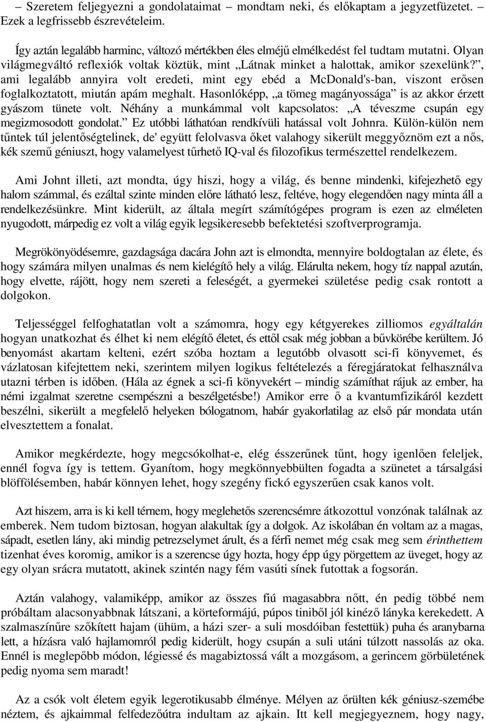 , ami legalább annyira volt eredeti, mint egy ebéd a McDonald's-ban, viszont erősen foglalkoztatott, miután apám meghalt. Hasonlóképp, a tömeg magányossága is az akkor érzett gyászom tünete volt.