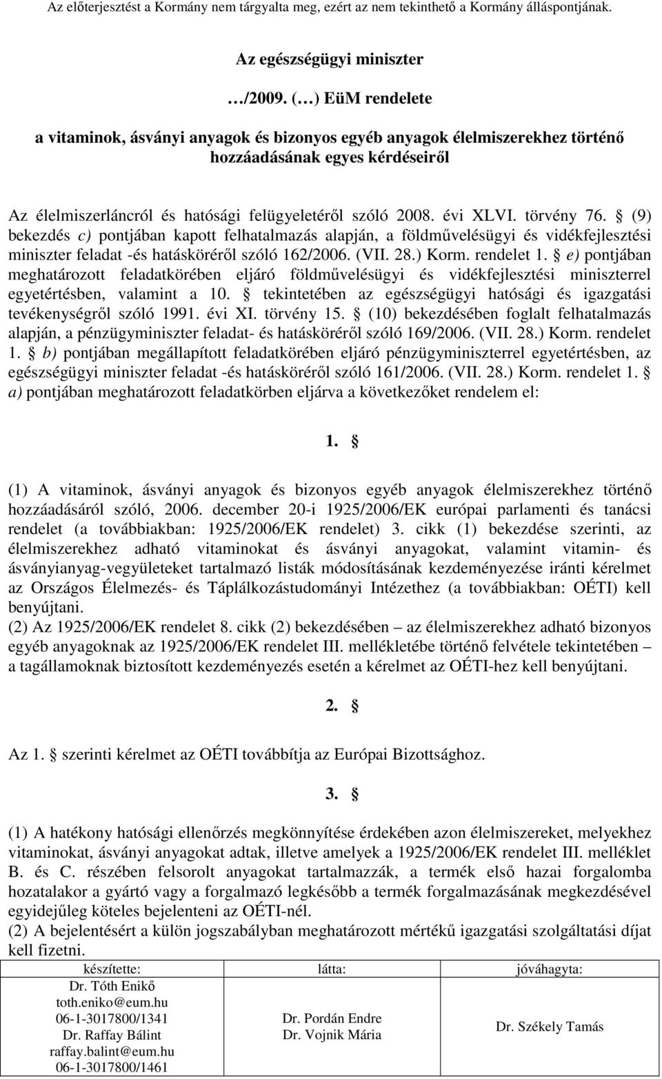 törvény 76. (9) bekezdés c) pontjában kapott felhatalmazás alapján, a földmővelésügyi és vidékfejlesztési miniszter feladat -és hatáskörérıl szóló 162/2006. (VII. 28.) Korm. rendelet 1.