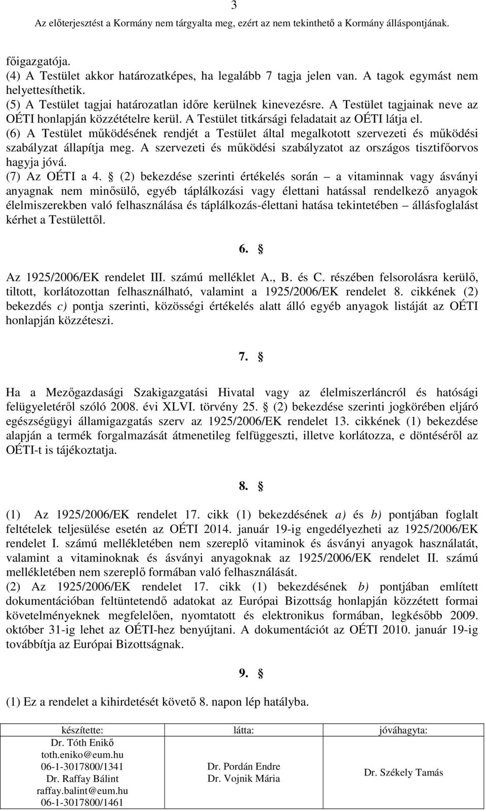 (6) A Testület mőködésének rendjét a Testület által megalkotott szervezeti és mőködési szabályzat állapítja meg. A szervezeti és mőködési szabályzatot az országos tisztifıorvos hagyja jóvá.