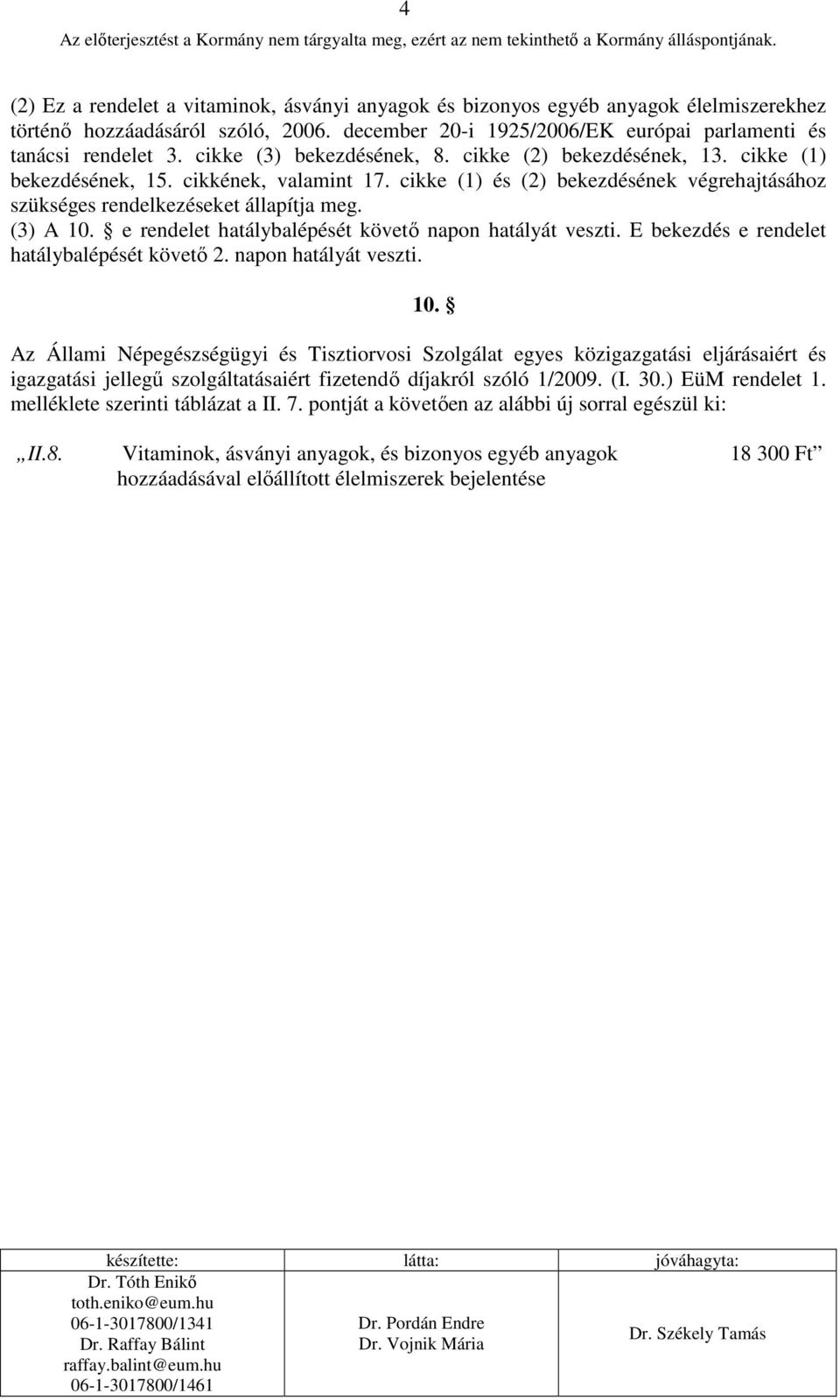 (3) A 10. e rendelet hatálybalépését követı napon hatályát veszti. E bekezdés e rendelet hatálybalépését követı 2. napon hatályát veszti. 10. Az Állami Népegészségügyi és Tisztiorvosi Szolgálat egyes közigazgatási eljárásaiért és igazgatási jellegő szolgáltatásaiért fizetendı díjakról szóló 1/2009.