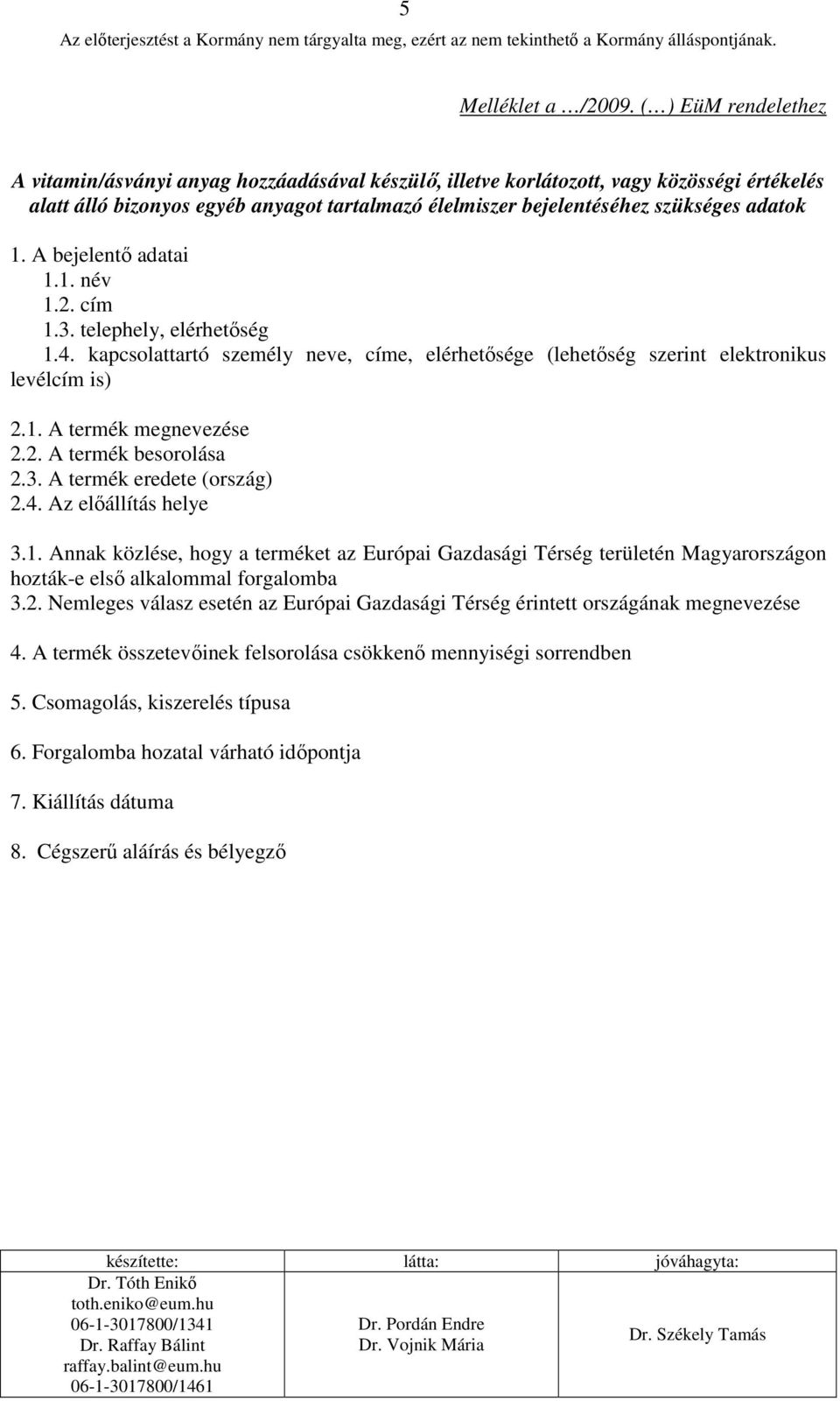 adatok 1. A bejelentı adatai 1.1. név 1.2. cím 1.3. telephely, elérhetıség 1.4. kapcsolattartó személy neve, címe, elérhetısége (lehetıség szerint elektronikus levélcím is) 2.1. A termék megnevezése 2.