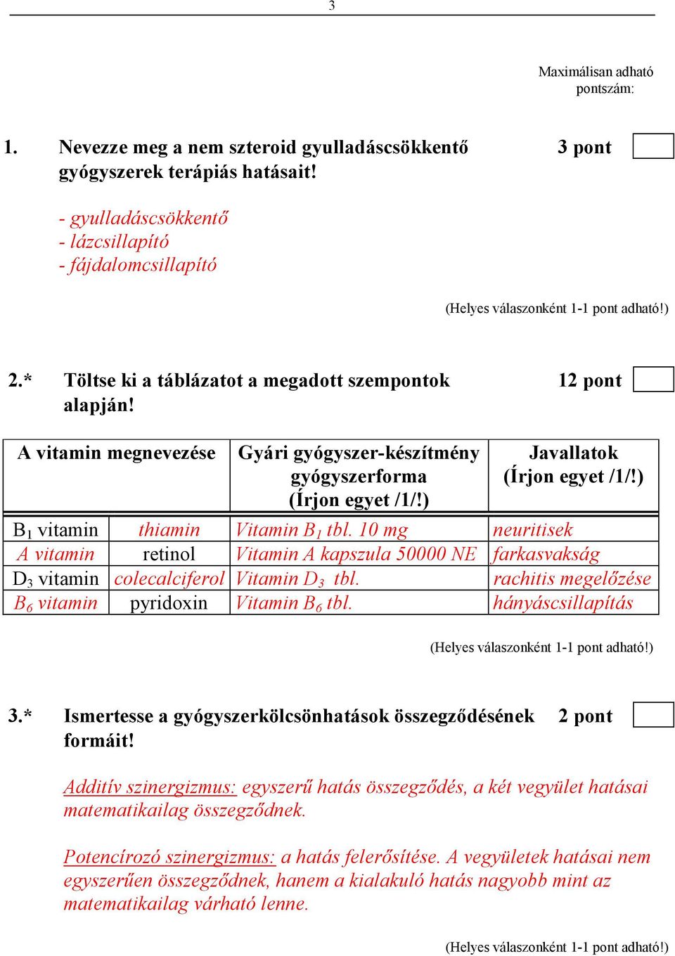 ) B 1 vitamin thiamin Vitamin B 1 tbl. 10 mg neuritisek A vitamin retinol Vitamin A kapszula 50000 NE farkasvakság D 3 vitamin colecalciferol Vitamin D 3 tbl.