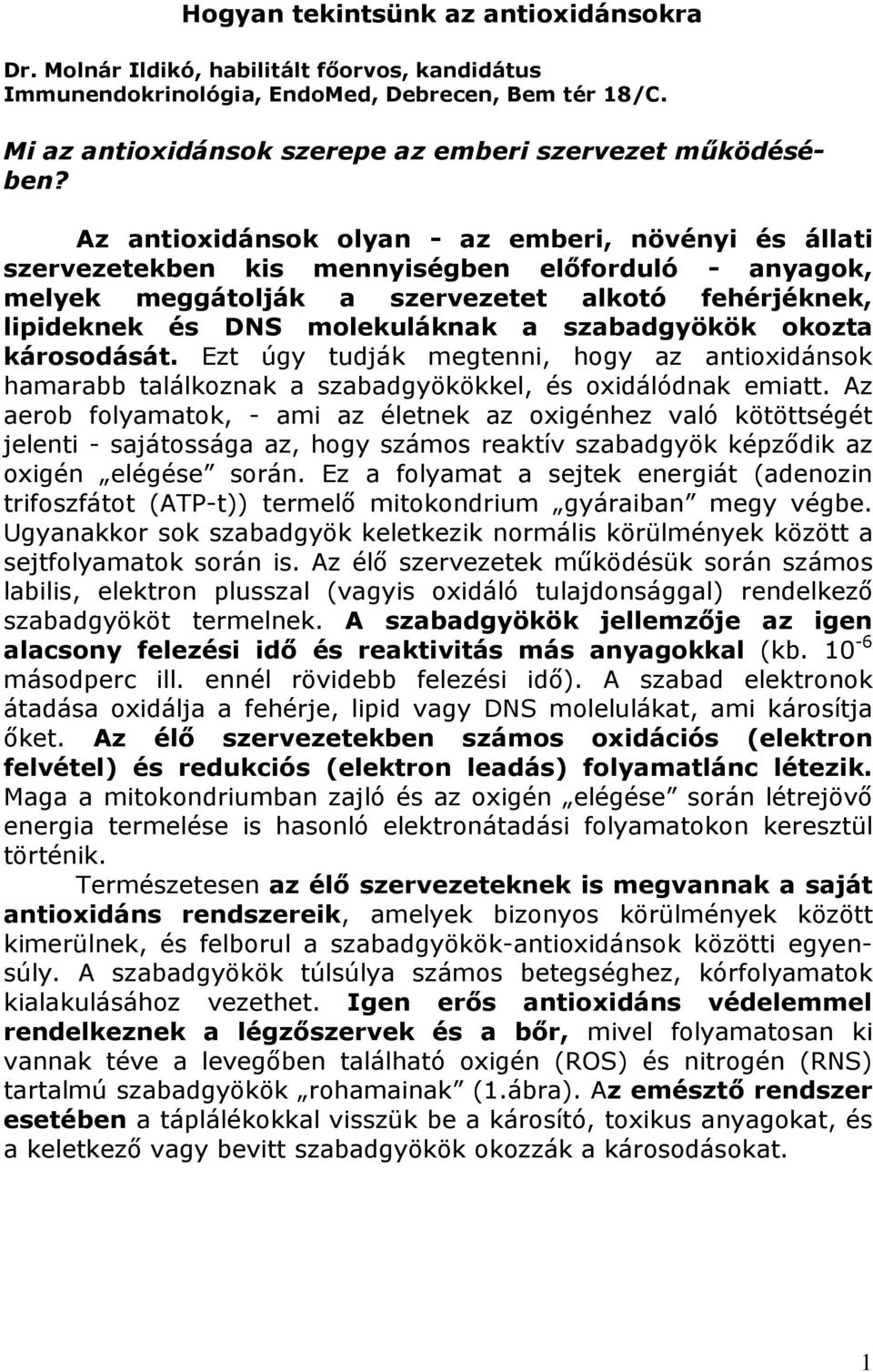 Az antioxidánsok olyan - az emberi, növényi és állati szervezetekben kis mennyiségben előforduló - anyagok, melyek meggátolják a szervezetet alkotó fehérjéknek, lipideknek és DNS molekuláknak a