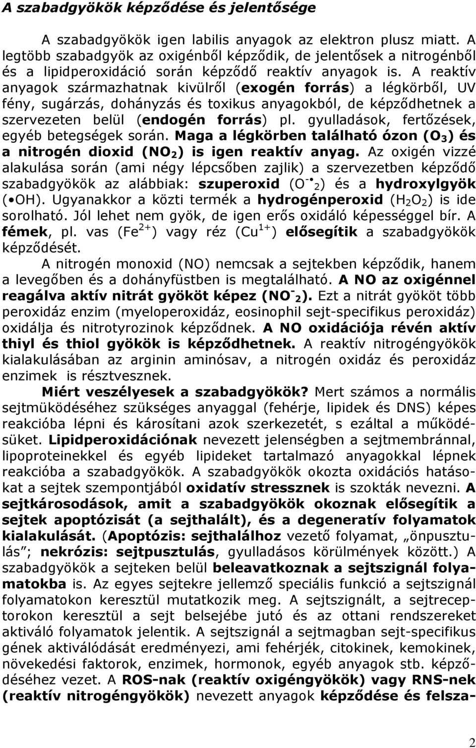 A reaktív anyagok származhatnak kivülről (exogén forrás) a légkörből, UV fény, sugárzás, dohányzás és toxikus anyagokból, de képződhetnek a szervezeten belül (endogén forrás) pl.